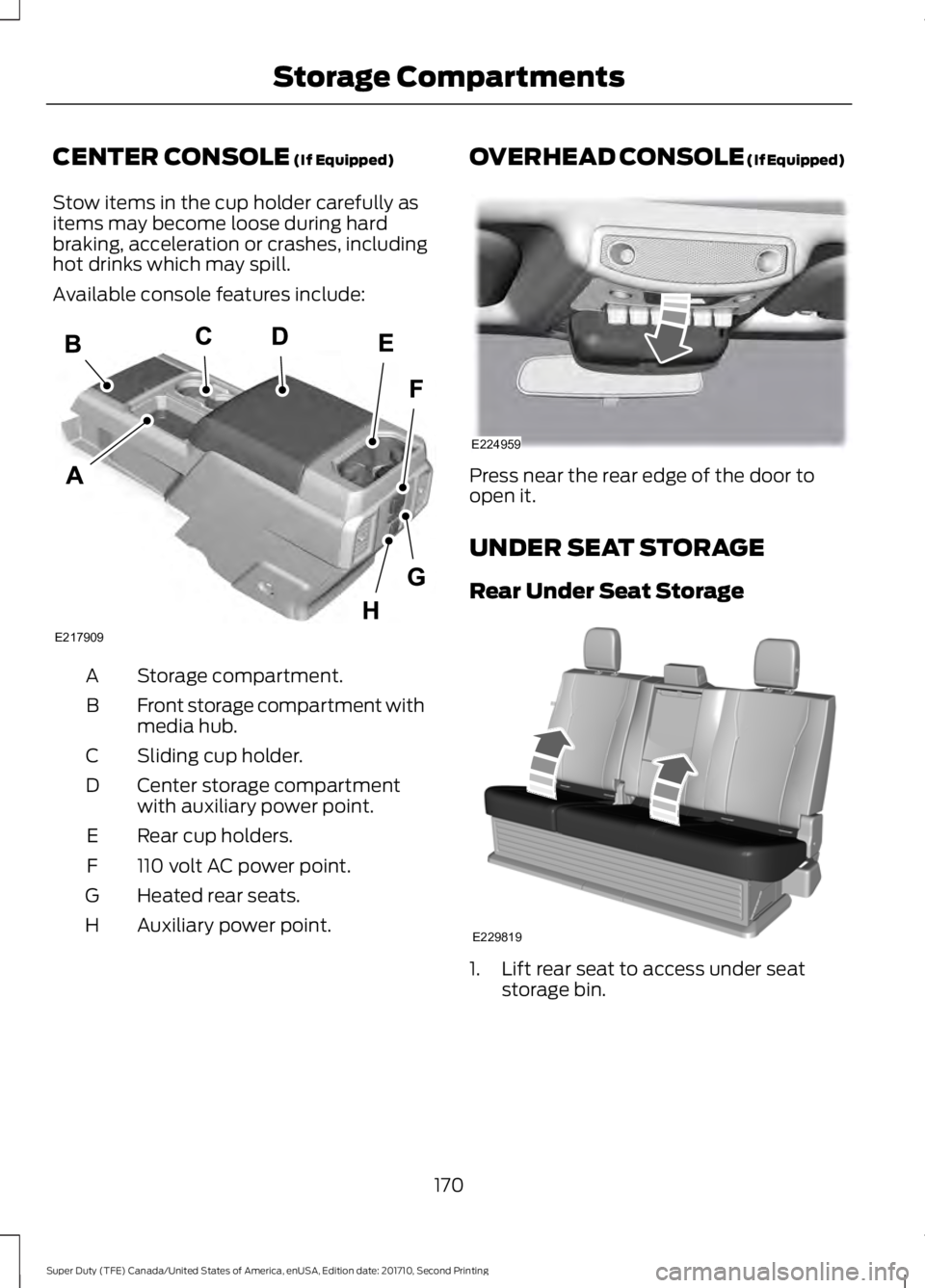 FORD F250 SUPER DUTY 2017 Owners Manual CENTER CONSOLE (If Equipped)
Stow items in the cup holder carefully asitems may become loose during hardbraking, acceleration or crashes, includinghot drinks which may spill.
Available console feature FORD F250 SUPER DUTY 2017 Owners Manual CENTER CONSOLE (If Equipped)
Stow items in the cup holder carefully asitems may become loose during hardbraking, acceleration or crashes, includinghot drinks which may spill.
Available console feature