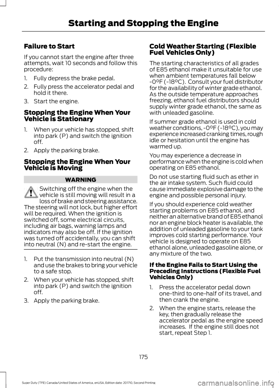 FORD F250 SUPER DUTY 2017 Owners Manual Failure to Start
If you cannot start the engine after threeattempts, wait 10 seconds and follow thisprocedure:
1. Fully depress the brake pedal.
2. Fully press the accelerator pedal andhold it there.
FORD F250 SUPER DUTY 2017 Owners Manual Failure to Start
If you cannot start the engine after threeattempts, wait 10 seconds and follow thisprocedure:
1. Fully depress the brake pedal.
2. Fully press the accelerator pedal andhold it there.
