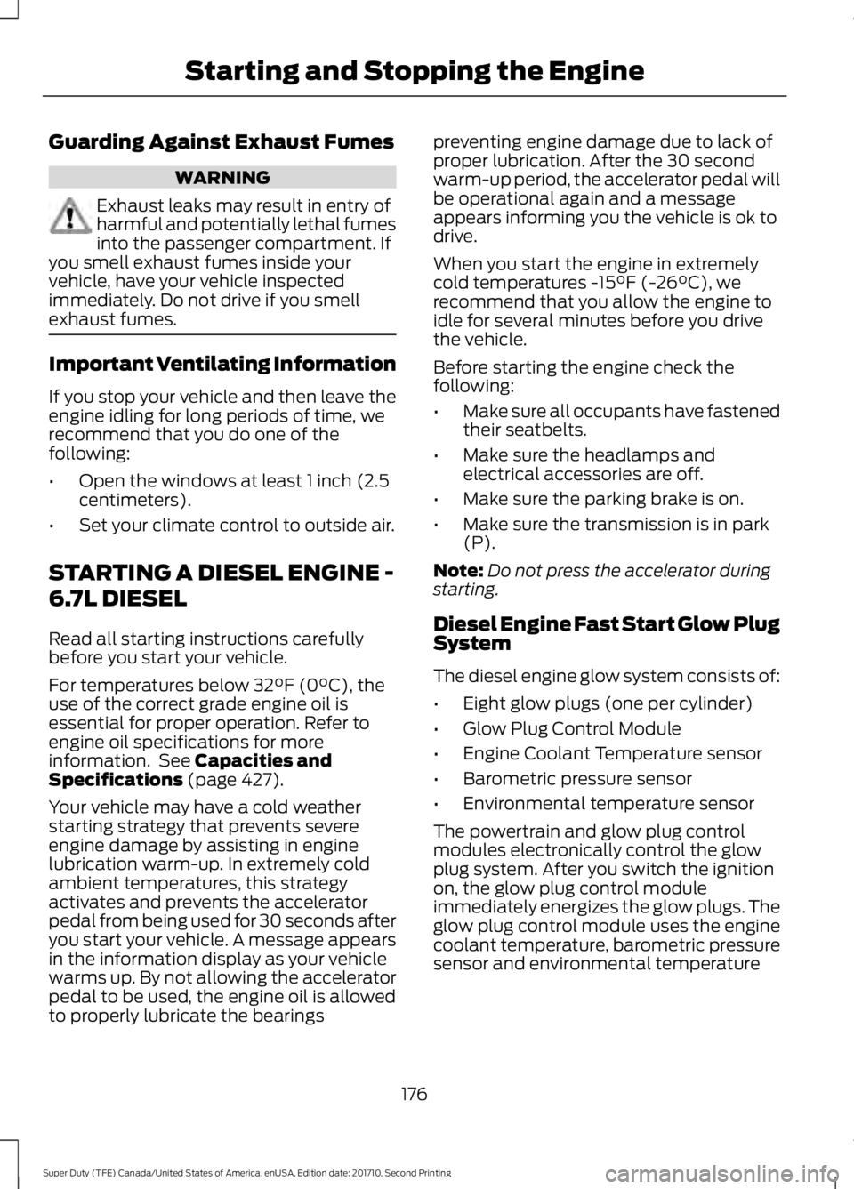 FORD F250 SUPER DUTY 2017 Owners Manual Guarding Against Exhaust Fumes
WARNING
Exhaust leaks may result in entry ofharmful and potentially lethal fumesinto the passenger compartment. Ifyou smell exhaust fumes inside yourvehicle, have your v FORD F250 SUPER DUTY 2017 Owners Manual Guarding Against Exhaust Fumes
WARNING
Exhaust leaks may result in entry ofharmful and potentially lethal fumesinto the passenger compartment. Ifyou smell exhaust fumes inside yourvehicle, have your v