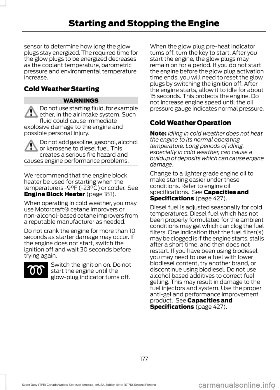 FORD F250 SUPER DUTY 2017 Owners Manual sensor to determine how long the glowplugs stay energized. The required time forthe glow plugs to be energized decreasesas the coolant temperature, barometricpressure and environmental temperatureincr FORD F250 SUPER DUTY 2017 Owners Manual sensor to determine how long the glowplugs stay energized. The required time forthe glow plugs to be energized decreasesas the coolant temperature, barometricpressure and environmental temperatureincr