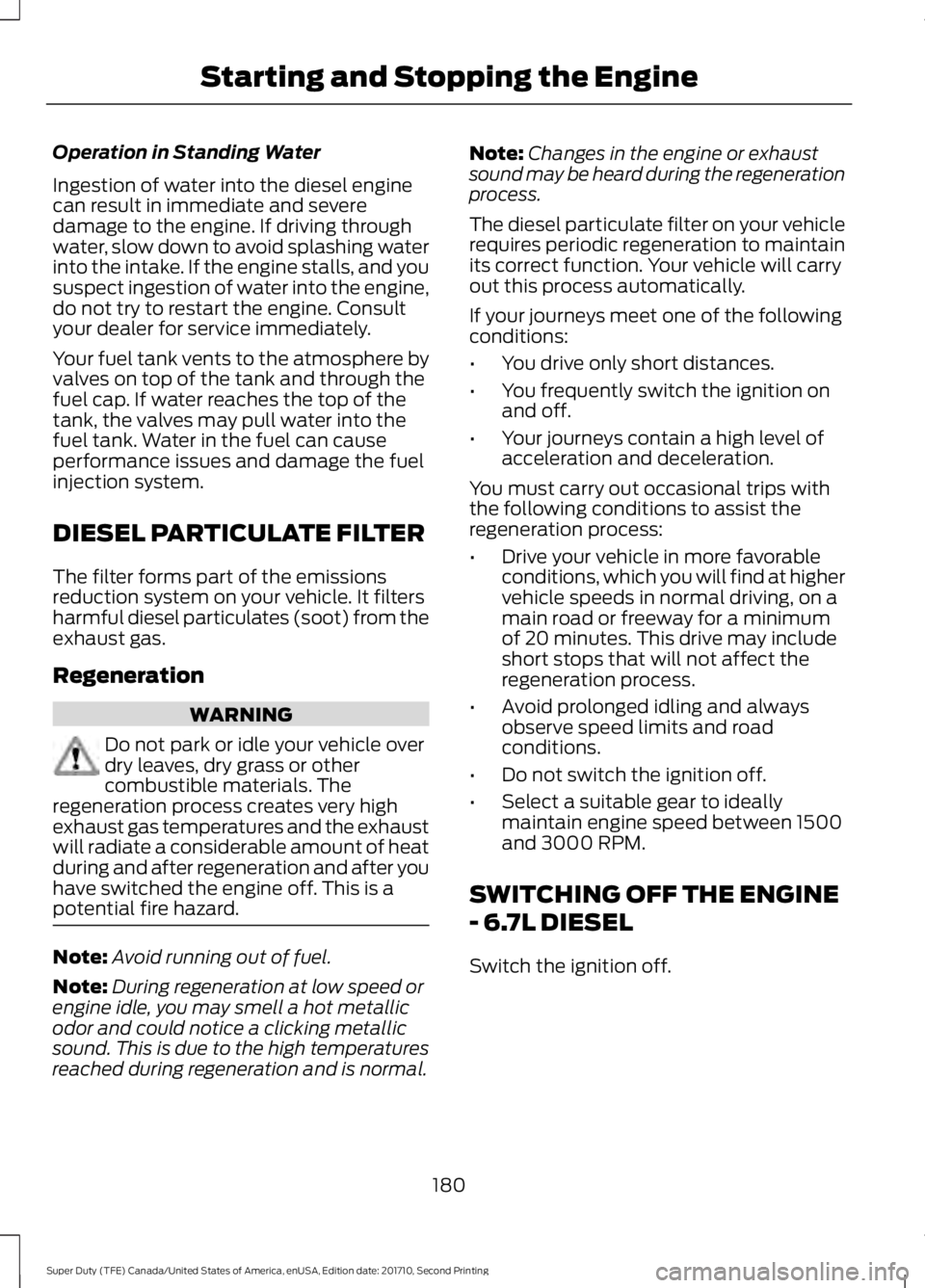 FORD F250 SUPER DUTY 2017 Owners Manual Operation in Standing Water
Ingestion of water into the diesel enginecan result in immediate and severedamage to the engine. If driving throughwater, slow down to avoid splashing waterinto the intake. FORD F250 SUPER DUTY 2017 Owners Manual Operation in Standing Water
Ingestion of water into the diesel enginecan result in immediate and severedamage to the engine. If driving throughwater, slow down to avoid splashing waterinto the intake.