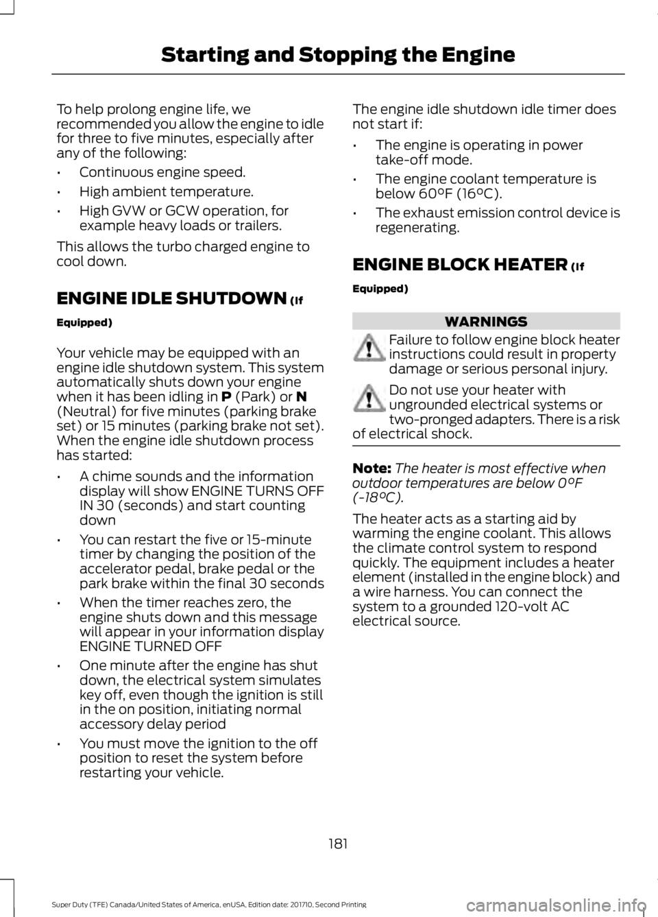 FORD F250 SUPER DUTY 2017 Owners Manual To help prolong engine life, werecommended you allow the engine to idlefor three to five minutes, especially afterany of the following:
•Continuous engine speed.
•High ambient temperature.
•High FORD F250 SUPER DUTY 2017 Owners Manual To help prolong engine life, werecommended you allow the engine to idlefor three to five minutes, especially afterany of the following:
•Continuous engine speed.
•High ambient temperature.
•High