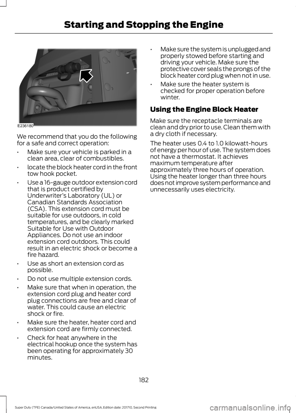FORD F250 SUPER DUTY 2017 Owners Manual We recommend that you do the followingfor a safe and correct operation:
•Make sure your vehicle is parked in aclean area, clear of combustibles.
•locate the block heater cord in the fronttow hook FORD F250 SUPER DUTY 2017 Owners Manual We recommend that you do the followingfor a safe and correct operation:
•Make sure your vehicle is parked in aclean area, clear of combustibles.
•locate the block heater cord in the fronttow hook