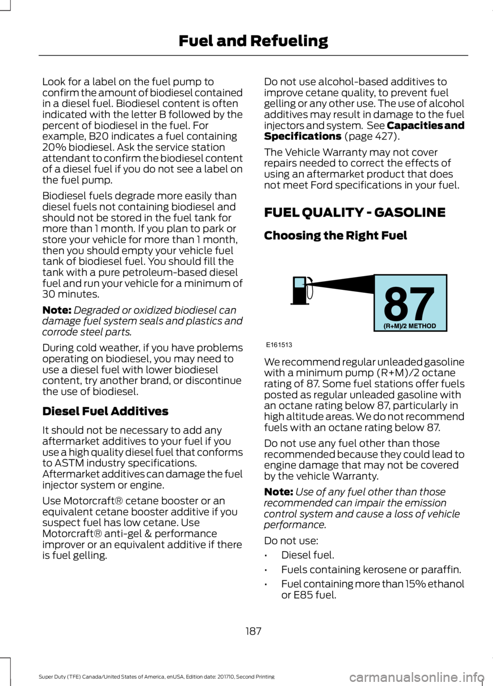 FORD F250 SUPER DUTY 2017 Owners Manual Look for a label on the fuel pump toconfirm the amount of biodiesel containedin a diesel fuel. Biodiesel content is oftenindicated with the letter B followed by thepercent of biodiesel in the fuel. Fo FORD F250 SUPER DUTY 2017 Owners Manual Look for a label on the fuel pump toconfirm the amount of biodiesel containedin a diesel fuel. Biodiesel content is oftenindicated with the letter B followed by thepercent of biodiesel in the fuel. Fo