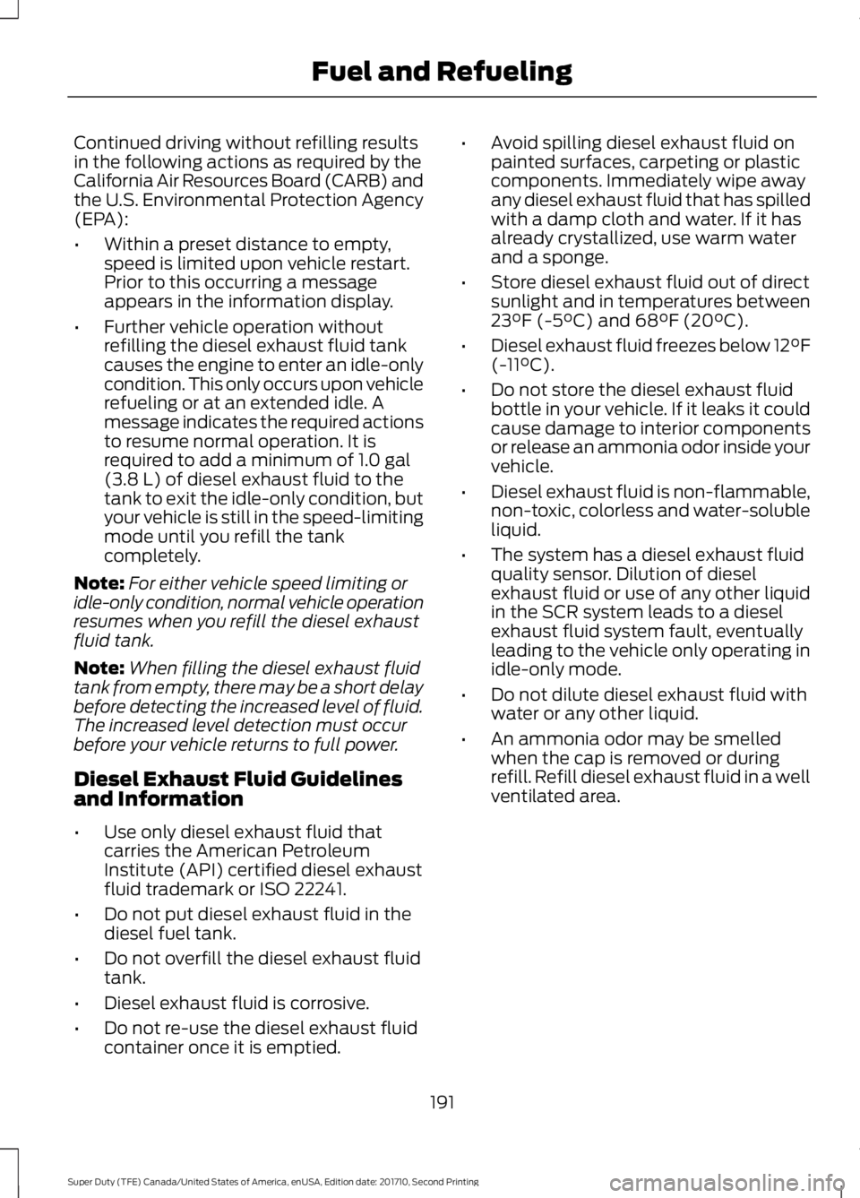 FORD F250 SUPER DUTY 2017 Owners Manual Continued driving without refilling resultsin the following actions as required by theCalifornia Air Resources Board (CARB) andthe U.S. Environmental Protection Agency(EPA):
•Within a preset distanc FORD F250 SUPER DUTY 2017 Owners Manual Continued driving without refilling resultsin the following actions as required by theCalifornia Air Resources Board (CARB) andthe U.S. Environmental Protection Agency(EPA):
•Within a preset distanc