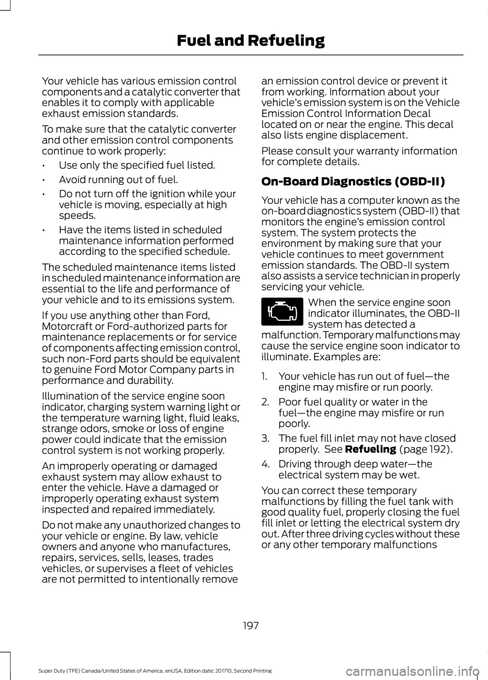 FORD F250 SUPER DUTY 2017 Owners Manual Your vehicle has various emission controlcomponents and a catalytic converter thatenables it to comply with applicableexhaust emission standards.
To make sure that the catalytic converterand other emi FORD F250 SUPER DUTY 2017 Owners Manual Your vehicle has various emission controlcomponents and a catalytic converter thatenables it to comply with applicableexhaust emission standards.
To make sure that the catalytic converterand other emi