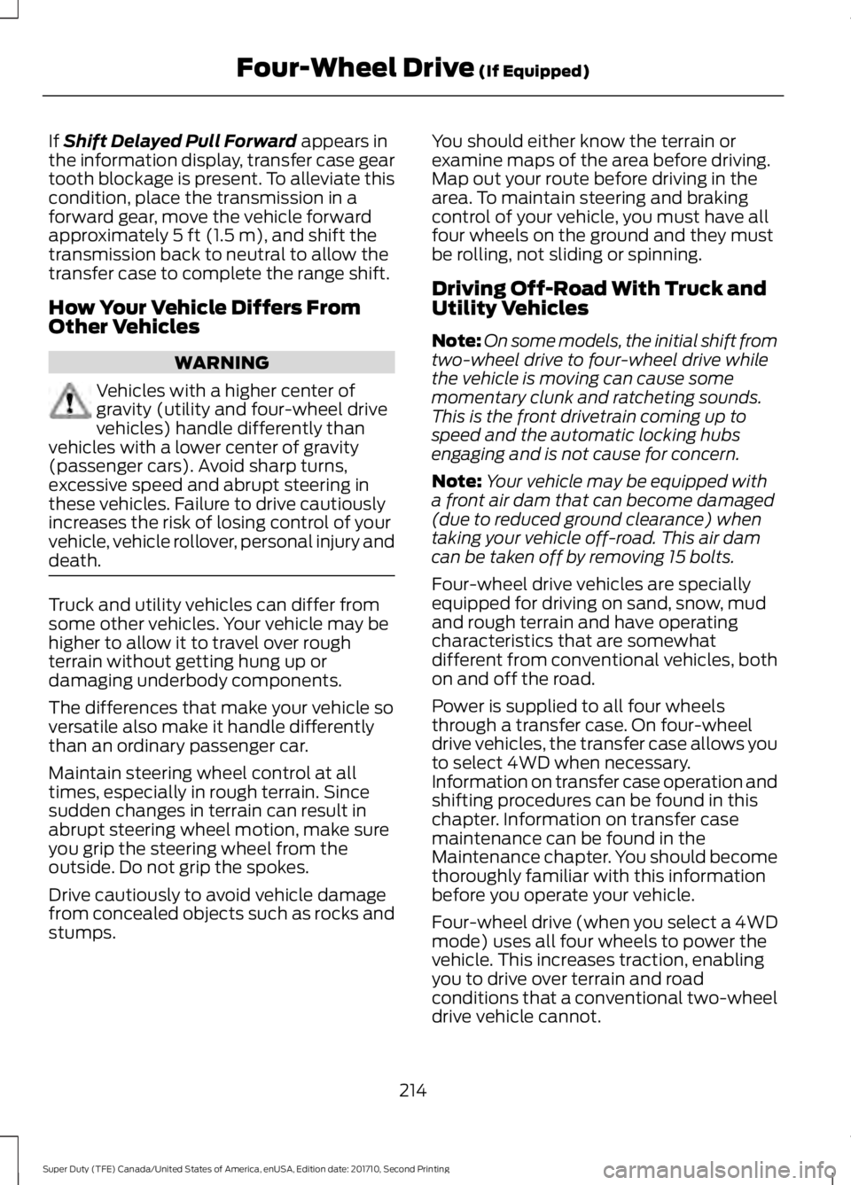 FORD F250 SUPER DUTY 2017 Owners Manual If Shift Delayed Pull Forward appears inthe information display, transfer case geartooth blockage is present. To alleviate thiscondition, place the transmission in aforward gear, move the vehicle forw FORD F250 SUPER DUTY 2017 Owners Manual If Shift Delayed Pull Forward appears inthe information display, transfer case geartooth blockage is present. To alleviate thiscondition, place the transmission in aforward gear, move the vehicle forw
