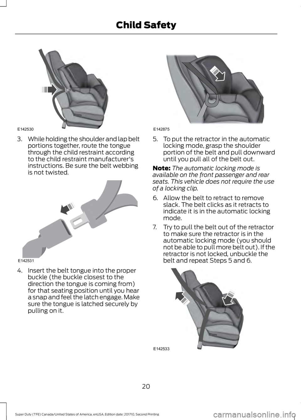FORD F250 SUPER DUTY 2017  Owners Manual 3.While holding the shoulder and lap beltportions together, route the tonguethrough the child restraint accordingto the child restraint manufacturer'sinstructions. Be sure the belt webbingis not t