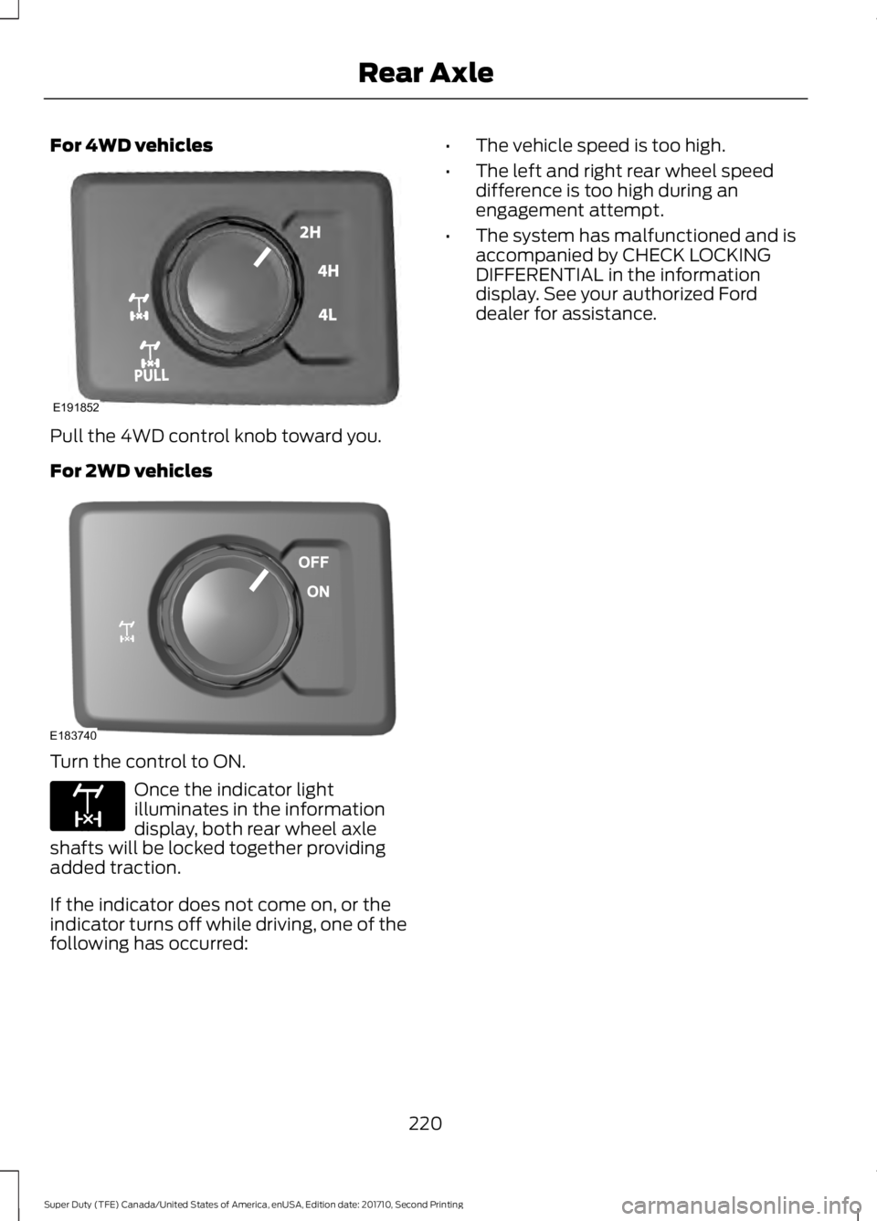 FORD F250 SUPER DUTY 2017 Owners Manual For 4WD vehicles
Pull the 4WD control knob toward you.
For 2WD vehicles
Turn the control to ON.
Once the indicator lightilluminates in the informationdisplay, both rear wheel axleshafts will be locked FORD F250 SUPER DUTY 2017 Owners Manual For 4WD vehicles
Pull the 4WD control knob toward you.
For 2WD vehicles
Turn the control to ON.
Once the indicator lightilluminates in the informationdisplay, both rear wheel axleshafts will be locked