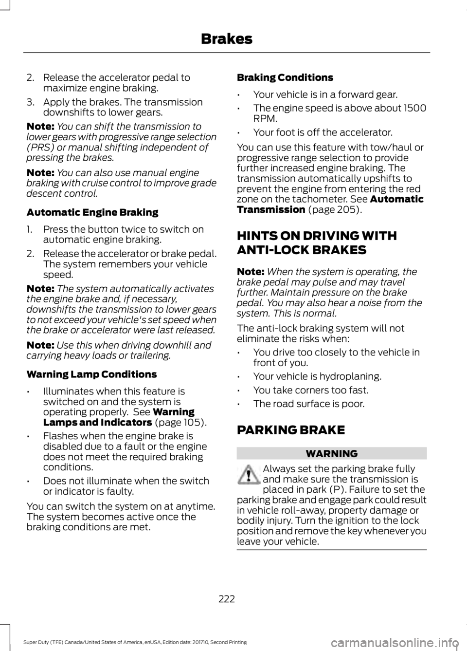 FORD F250 SUPER DUTY 2017 Owners Manual 2. Release the accelerator pedal tomaximize engine braking.
3. Apply the brakes. The transmissiondownshifts to lower gears.
Note:You can shift the transmission tolower gears with progressive range sel FORD F250 SUPER DUTY 2017 Owners Manual 2. Release the accelerator pedal tomaximize engine braking.
3. Apply the brakes. The transmissiondownshifts to lower gears.
Note:You can shift the transmission tolower gears with progressive range sel