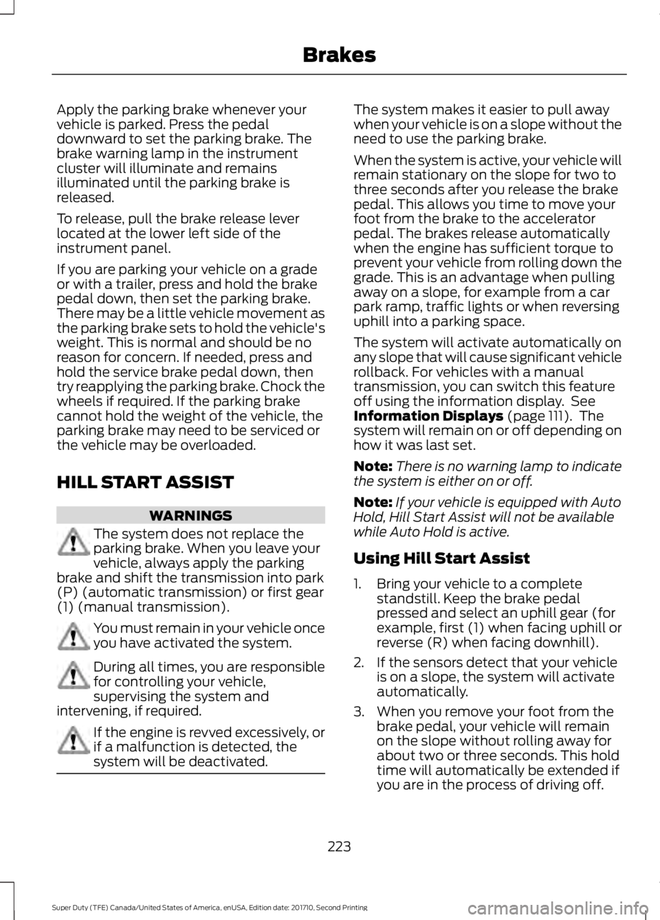FORD F250 SUPER DUTY 2017 Owners Manual Apply the parking brake whenever yourvehicle is parked. Press the pedaldownward to set the parking brake. Thebrake warning lamp in the instrumentcluster will illuminate and remainsilluminated until th FORD F250 SUPER DUTY 2017 Owners Manual Apply the parking brake whenever yourvehicle is parked. Press the pedaldownward to set the parking brake. Thebrake warning lamp in the instrumentcluster will illuminate and remainsilluminated until th
