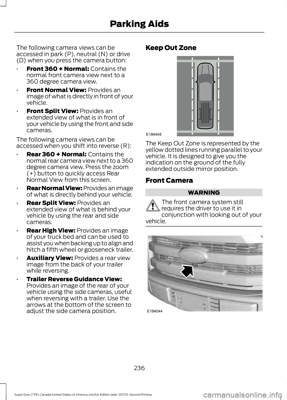 FORD F250 SUPER DUTY 2017  Owners Manual The following camera views can beaccessed in park (P), neutral (N) or drive(D) when you press the camera button:
•Front 360 + Normal: Contains thenormal front camera view next to a360 degree camera 