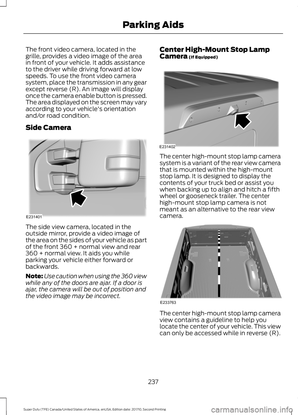 FORD F250 SUPER DUTY 2017  Owners Manual The front video camera, located in thegrille, provides a video image of the areain front of your vehicle. It adds assistanceto the driver while driving forward at lowspeeds. To use the front video cam