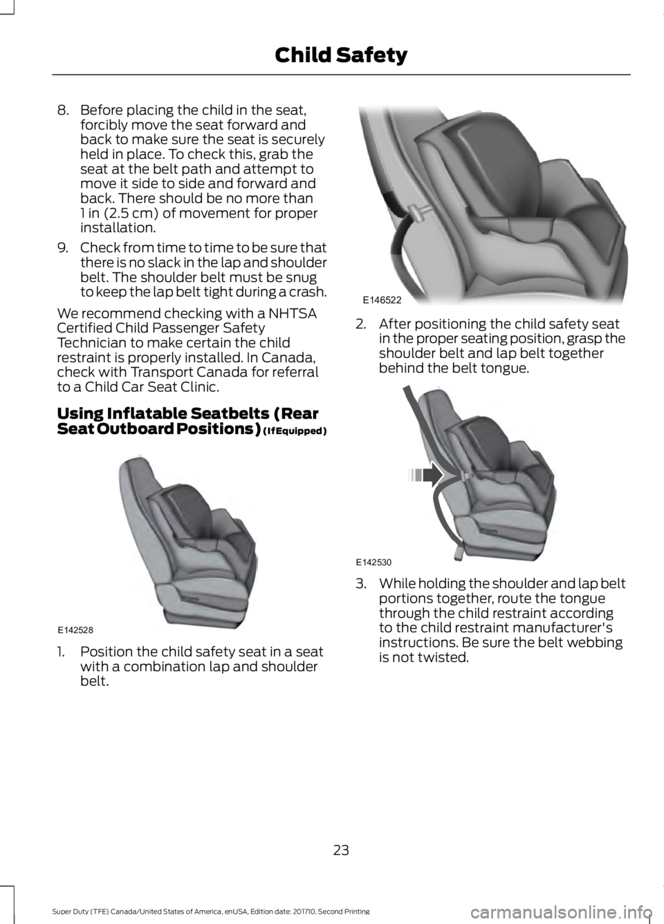 FORD F250 SUPER DUTY 2017 Owners Manual 8. Before placing the child in the seat,forcibly move the seat forward andback to make sure the seat is securelyheld in place. To check this, grab theseat at the belt path and attempt tomove it side t FORD F250 SUPER DUTY 2017 Owners Manual 8. Before placing the child in the seat,forcibly move the seat forward andback to make sure the seat is securelyheld in place. To check this, grab theseat at the belt path and attempt tomove it side t