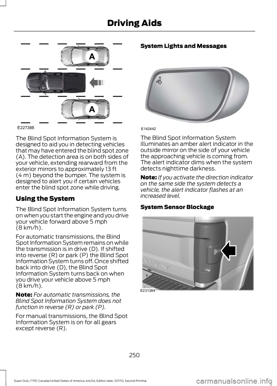 FORD F250 SUPER DUTY 2017 Owners Manual The Blind Spot Information System isdesigned to aid you in detecting vehiclesthat may have entered the blind spot zone(A). The detection area is on both sides ofyour vehicle, extending rearward from t FORD F250 SUPER DUTY 2017 Owners Manual The Blind Spot Information System isdesigned to aid you in detecting vehiclesthat may have entered the blind spot zone(A). The detection area is on both sides ofyour vehicle, extending rearward from t