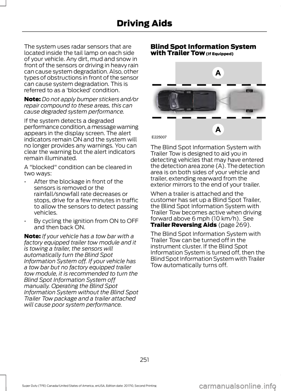 FORD F250 SUPER DUTY 2017 Owners Manual The system uses radar sensors that arelocated inside the tail lamp on each sideof your vehicle. Any dirt, mud and snow infront of the sensors or driving in heavy raincan cause system degradation. Also FORD F250 SUPER DUTY 2017 Owners Manual The system uses radar sensors that arelocated inside the tail lamp on each sideof your vehicle. Any dirt, mud and snow infront of the sensors or driving in heavy raincan cause system degradation. Also