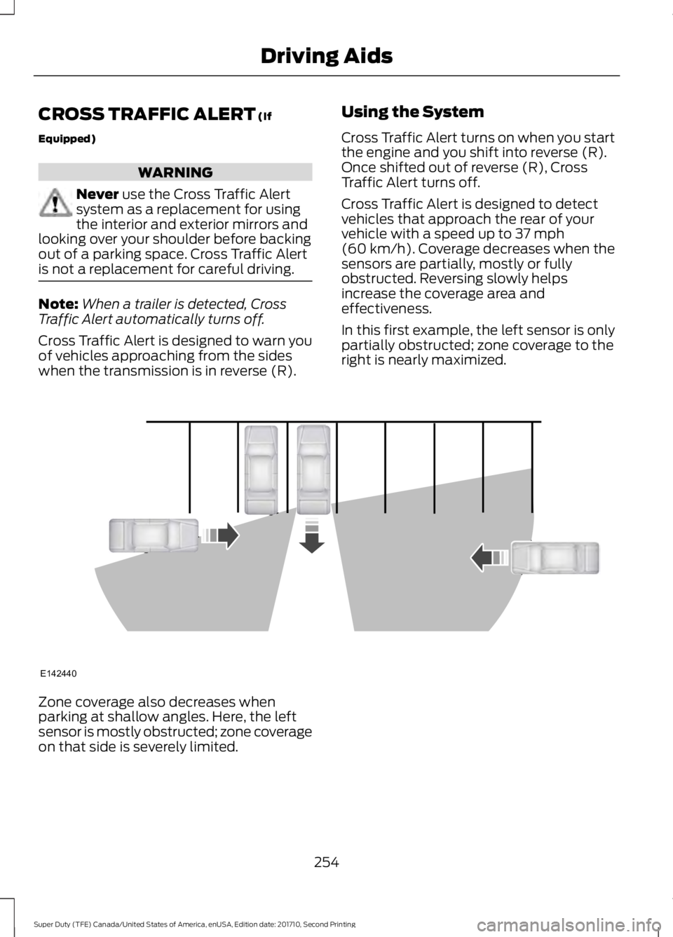FORD F250 SUPER DUTY 2017 Owners Manual CROSS TRAFFIC ALERT (If
Equipped)
WARNING
Never use the Cross Traffic Alertsystem as a replacement for usingthe interior and exterior mirrors andlooking over your shoulder before backingout of a parki FORD F250 SUPER DUTY 2017 Owners Manual CROSS TRAFFIC ALERT (If
Equipped)
WARNING
Never use the Cross Traffic Alertsystem as a replacement for usingthe interior and exterior mirrors andlooking over your shoulder before backingout of a parki