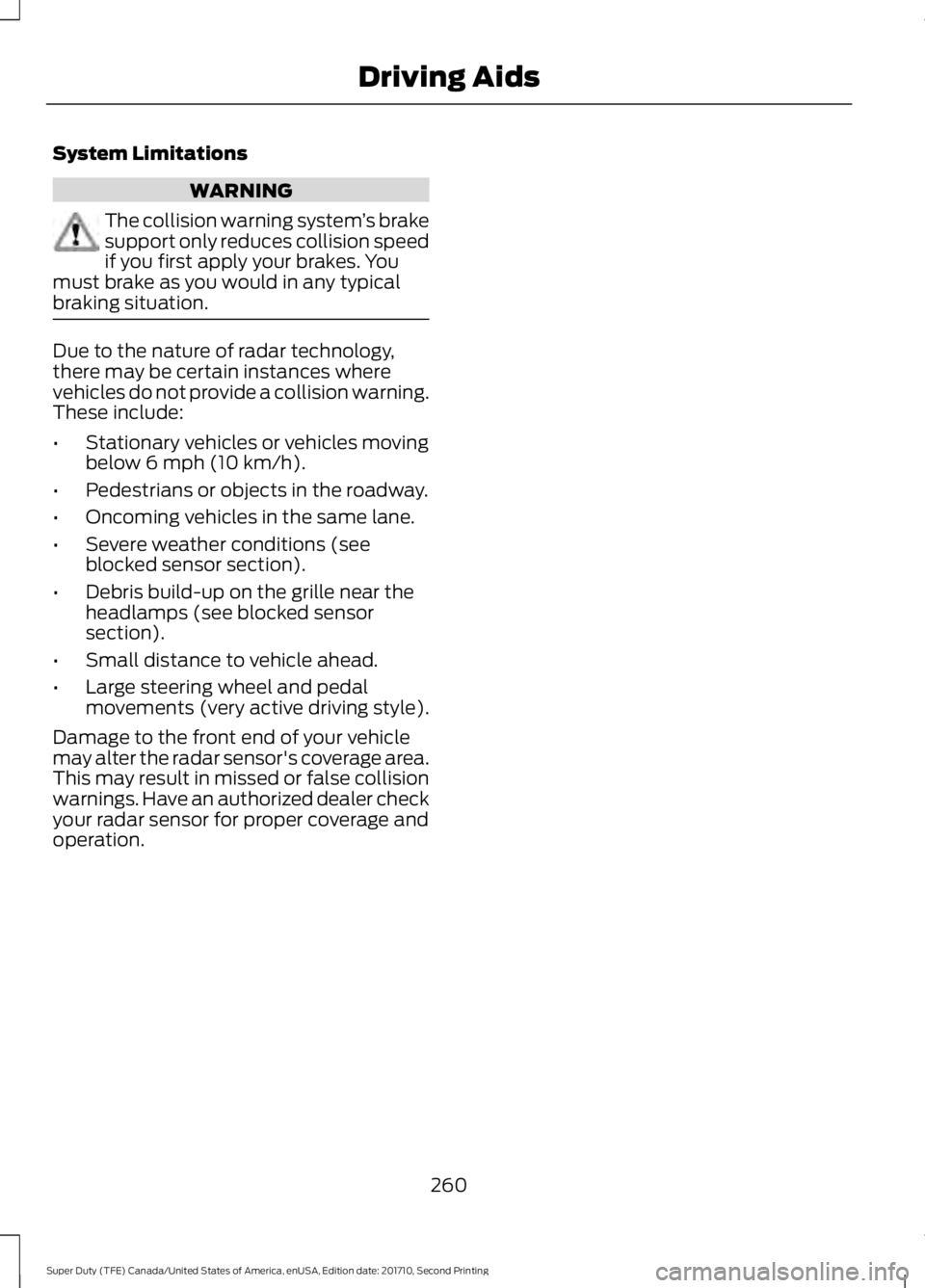 FORD F250 SUPER DUTY 2017 Owners Manual System Limitations
WARNING
The collision warning system’s brakesupport only reduces collision speedif you first apply your brakes. Youmust brake as you would in any typicalbraking situation.
Due to FORD F250 SUPER DUTY 2017 Owners Manual System Limitations
WARNING
The collision warning system’s brakesupport only reduces collision speedif you first apply your brakes. Youmust brake as you would in any typicalbraking situation.
Due to
