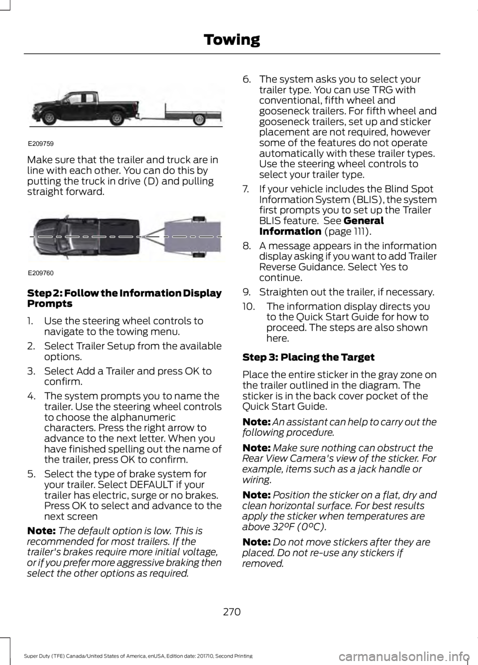 FORD F250 SUPER DUTY 2017 Owners Manual Make sure that the trailer and truck are inline with each other. You can do this byputting the truck in drive (D) and pullingstraight forward.
Step 2: Follow the Information DisplayPrompts
1. Use the FORD F250 SUPER DUTY 2017 Owners Manual Make sure that the trailer and truck are inline with each other. You can do this byputting the truck in drive (D) and pullingstraight forward.
Step 2: Follow the Information DisplayPrompts
1. Use the