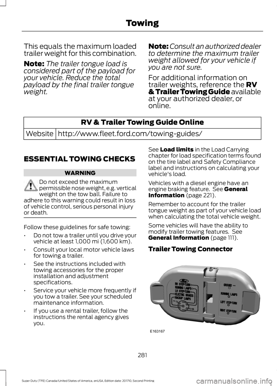 FORD F250 SUPER DUTY 2017 Owners Manual This equals the maximum loadedtrailer weight for this combination.
Note:The trailer tongue load isconsidered part of the payload foryour vehicle. Reduce the totalpayload by the final trailer tonguewei FORD F250 SUPER DUTY 2017 Owners Manual This equals the maximum loadedtrailer weight for this combination.
Note:The trailer tongue load isconsidered part of the payload foryour vehicle. Reduce the totalpayload by the final trailer tonguewei