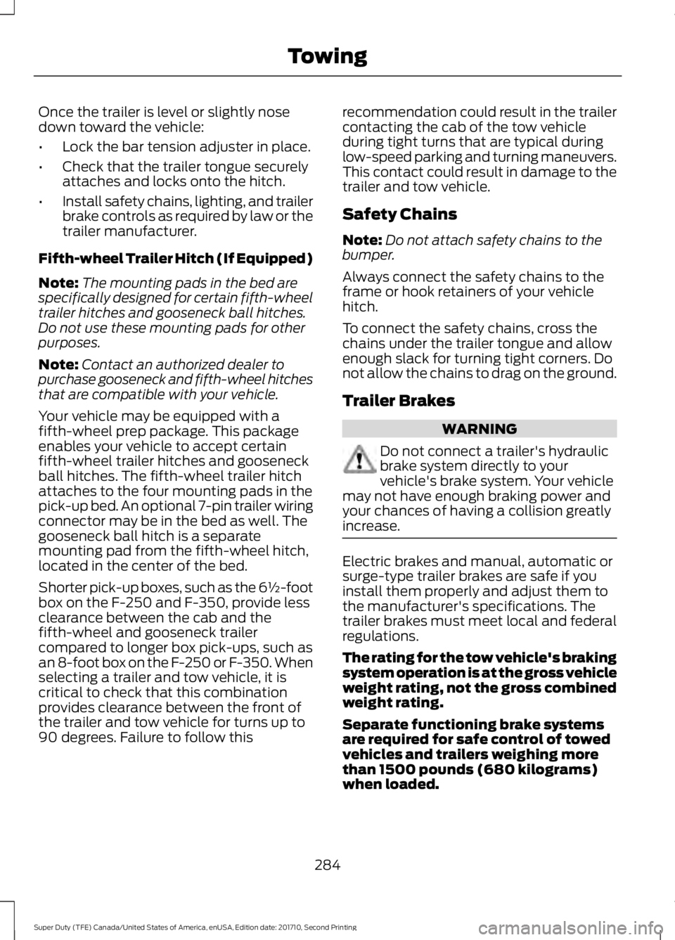 FORD F250 SUPER DUTY 2017 Owners Manual Once the trailer is level or slightly nosedown toward the vehicle:
•Lock the bar tension adjuster in place.
•Check that the trailer tongue securelyattaches and locks onto the hitch.
•Install saf FORD F250 SUPER DUTY 2017 Owners Manual Once the trailer is level or slightly nosedown toward the vehicle:
•Lock the bar tension adjuster in place.
•Check that the trailer tongue securelyattaches and locks onto the hitch.
•Install saf