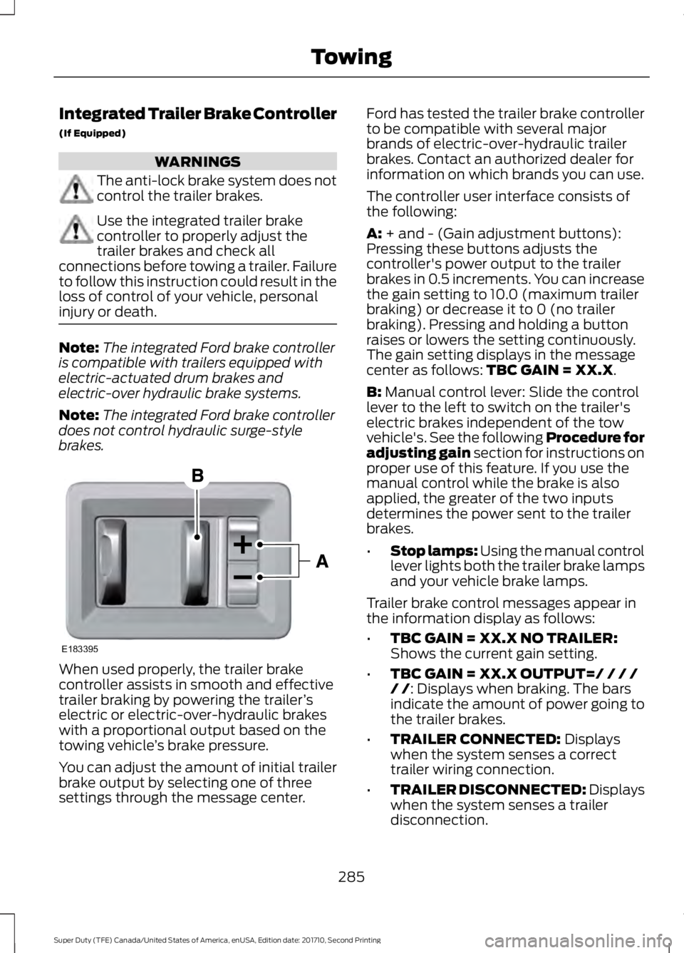 FORD F250 SUPER DUTY 2017 Owners Manual Integrated Trailer Brake Controller
(If Equipped)
WARNINGS
The anti-lock brake system does notcontrol the trailer brakes.
Use the integrated trailer brakecontroller to properly adjust thetrailer brake FORD F250 SUPER DUTY 2017 Owners Manual Integrated Trailer Brake Controller
(If Equipped)
WARNINGS
The anti-lock brake system does notcontrol the trailer brakes.
Use the integrated trailer brakecontroller to properly adjust thetrailer brake
