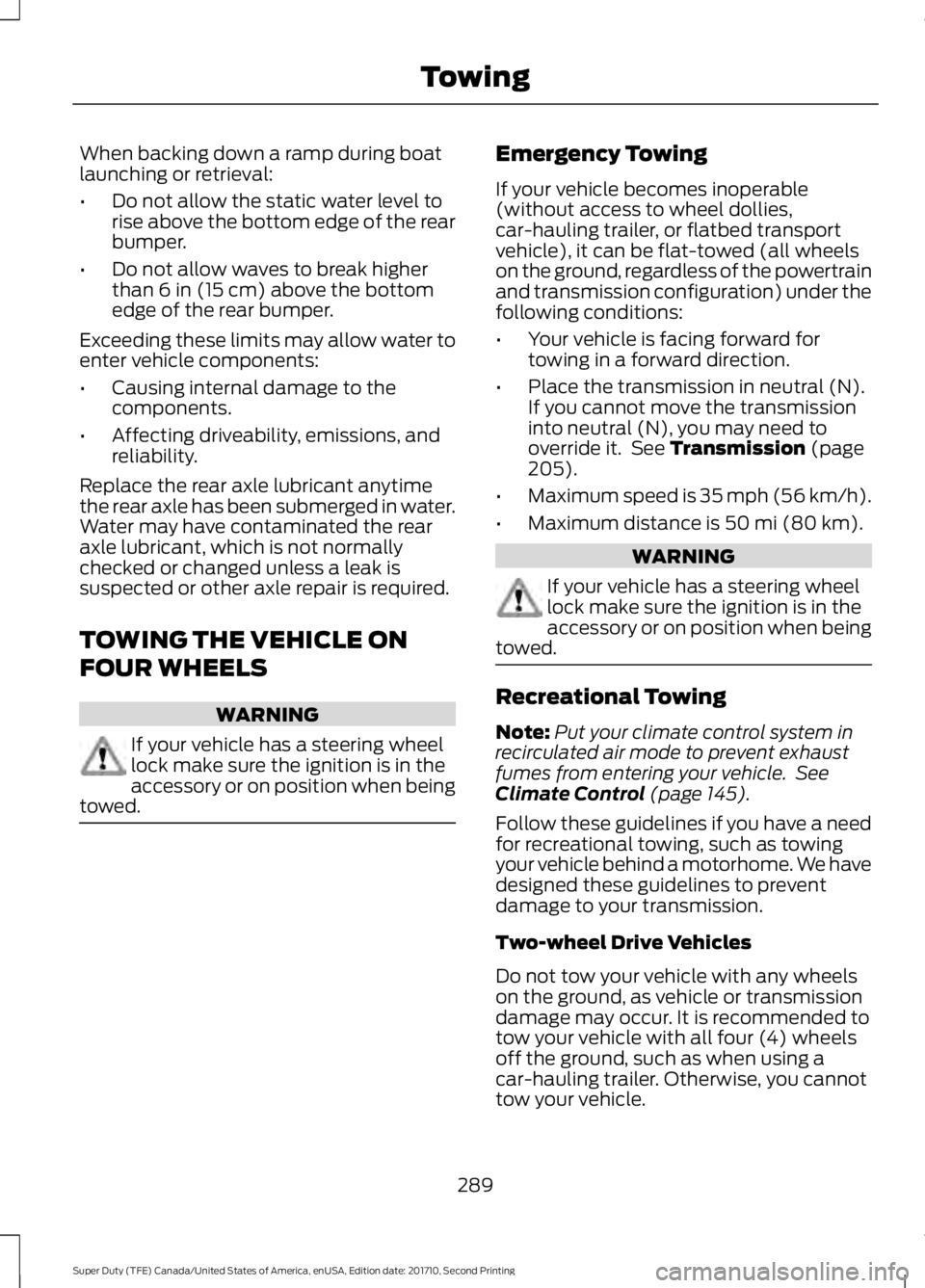 FORD F250 SUPER DUTY 2017 Owners Manual When backing down a ramp during boatlaunching or retrieval:
•Do not allow the static water level torise above the bottom edge of the rearbumper.
•Do not allow waves to break higherthan 6 in (15 cm FORD F250 SUPER DUTY 2017 Owners Manual When backing down a ramp during boatlaunching or retrieval:
•Do not allow the static water level torise above the bottom edge of the rearbumper.
•Do not allow waves to break higherthan 6 in (15 cm