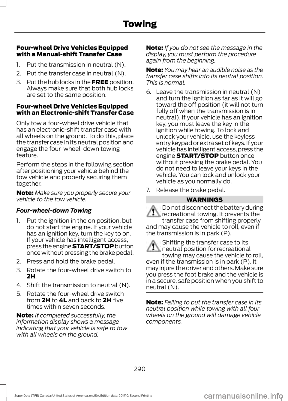 FORD F250 SUPER DUTY 2017 Owners Manual Four-wheel Drive Vehicles Equippedwith a Manual-shift Transfer Case
1. Put the transmission in neutral (N).
2. Put the transfer case in neutral (N).
3.Put the hub locks in the FREE position.Always mak FORD F250 SUPER DUTY 2017 Owners Manual Four-wheel Drive Vehicles Equippedwith a Manual-shift Transfer Case
1. Put the transmission in neutral (N).
2. Put the transfer case in neutral (N).
3.Put the hub locks in the FREE position.Always mak