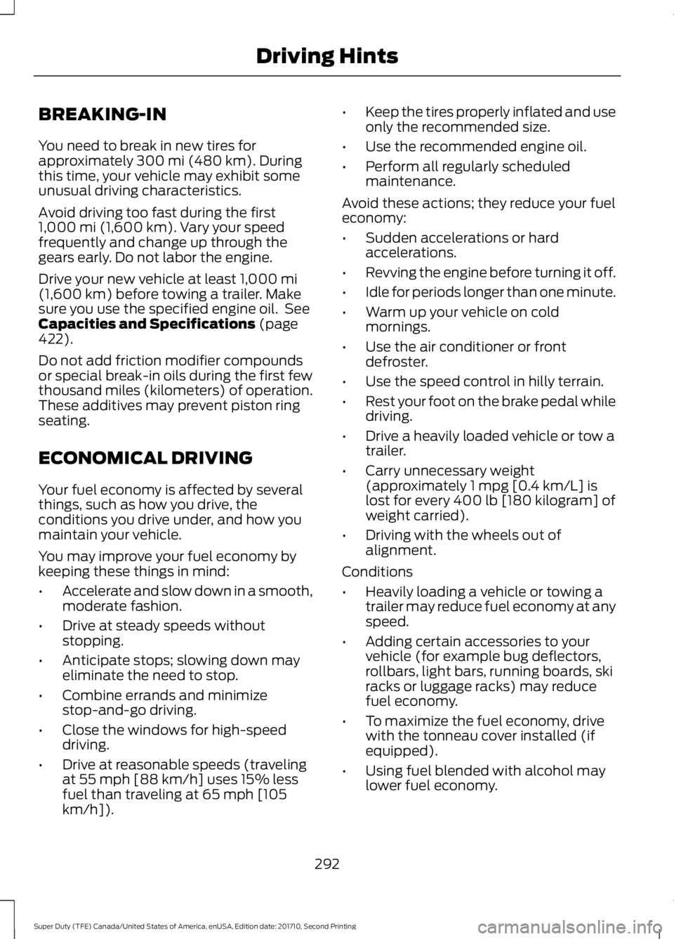 FORD F250 SUPER DUTY 2017 Owners Manual BREAKING-IN
You need to break in new tires forapproximately 300 mi (480 km). Duringthis time, your vehicle may exhibit someunusual driving characteristics.
Avoid driving too fast during the first1,000 FORD F250 SUPER DUTY 2017 Owners Manual BREAKING-IN
You need to break in new tires forapproximately 300 mi (480 km). Duringthis time, your vehicle may exhibit someunusual driving characteristics.
Avoid driving too fast during the first1,000