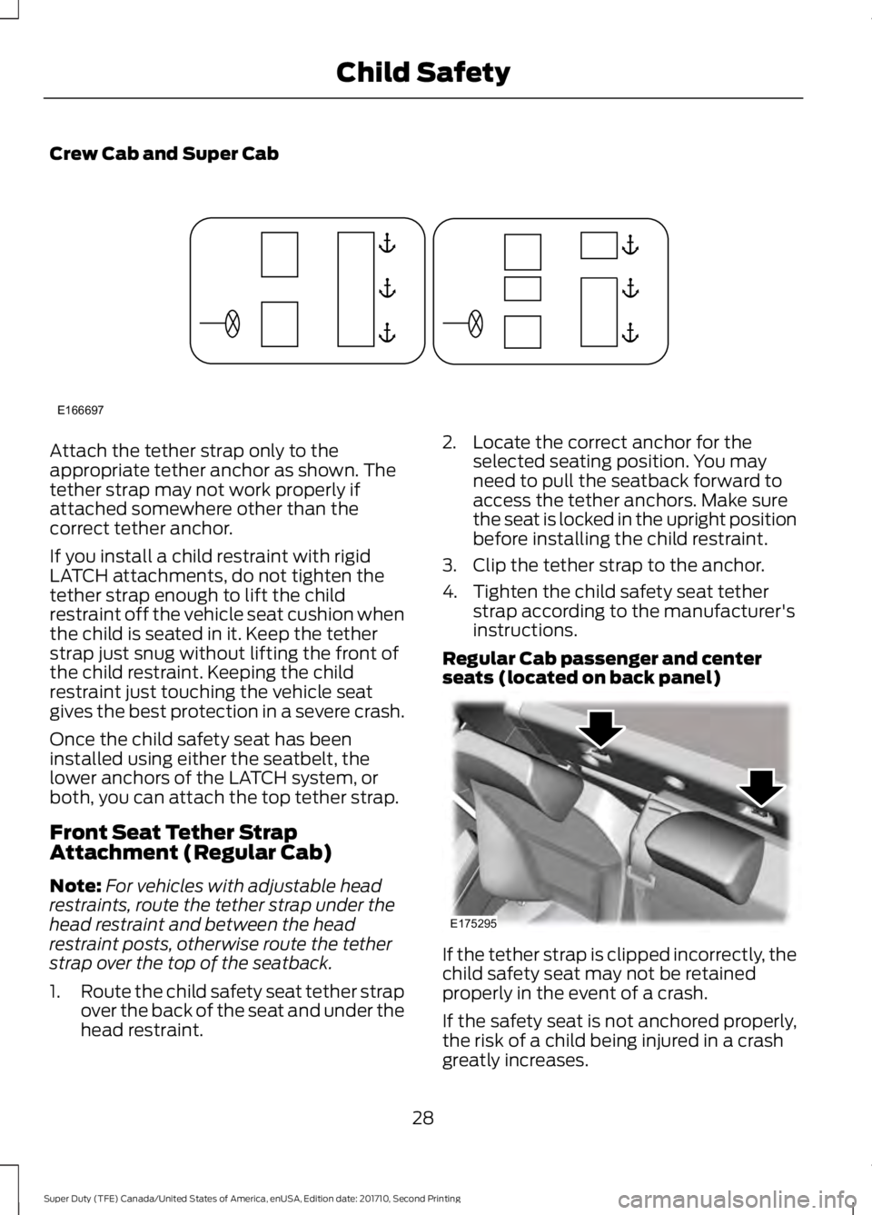 FORD F250 SUPER DUTY 2017  Owners Manual Crew Cab and Super Cab
Attach the tether strap only to theappropriate tether anchor as shown. Thetether strap may not work properly ifattached somewhere other than thecorrect tether anchor.
If you ins