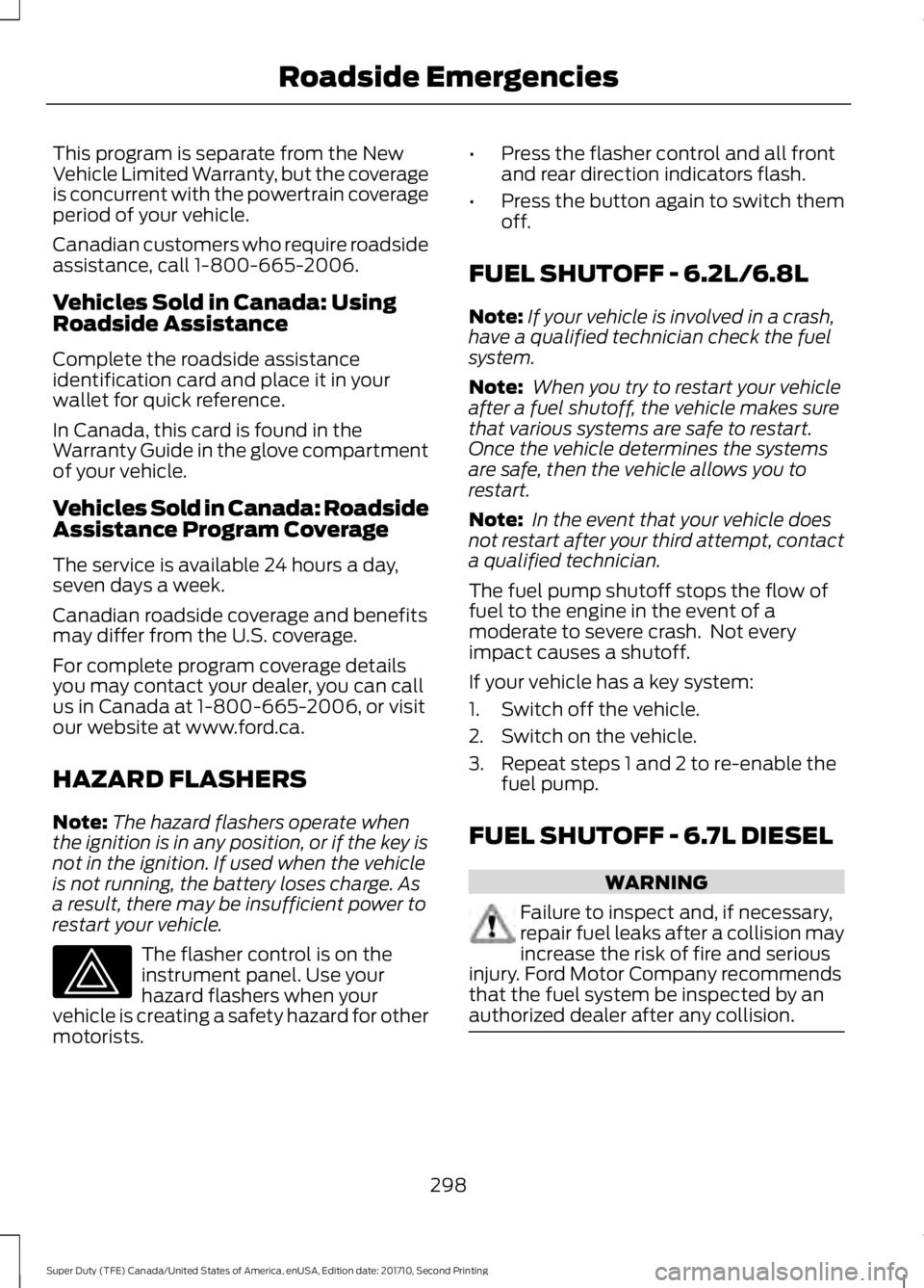 FORD F250 SUPER DUTY 2017 Owners Manual This program is separate from the NewVehicle Limited Warranty, but the coverageis concurrent with the powertrain coverageperiod of your vehicle.
Canadian customers who require roadsideassistance, call FORD F250 SUPER DUTY 2017 Owners Manual This program is separate from the NewVehicle Limited Warranty, but the coverageis concurrent with the powertrain coverageperiod of your vehicle.
Canadian customers who require roadsideassistance, call