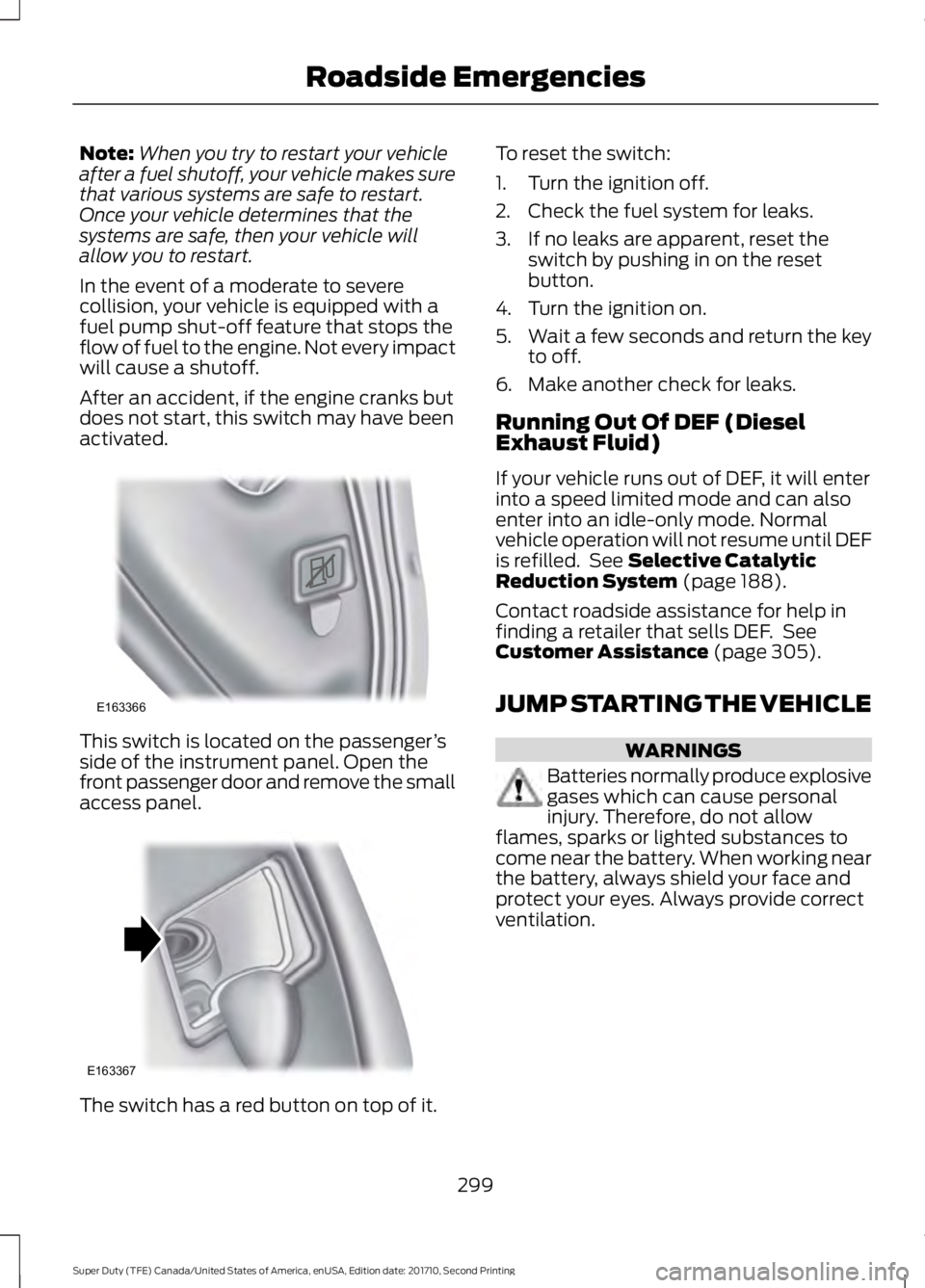 FORD F250 SUPER DUTY 2017 Owners Manual Note:When you try to restart your vehicleafter a fuel shutoff, your vehicle makes surethat various systems are safe to restart.Once your vehicle determines that thesystems are safe, then your vehicle FORD F250 SUPER DUTY 2017 Owners Manual Note:When you try to restart your vehicleafter a fuel shutoff, your vehicle makes surethat various systems are safe to restart.Once your vehicle determines that thesystems are safe, then your vehicle