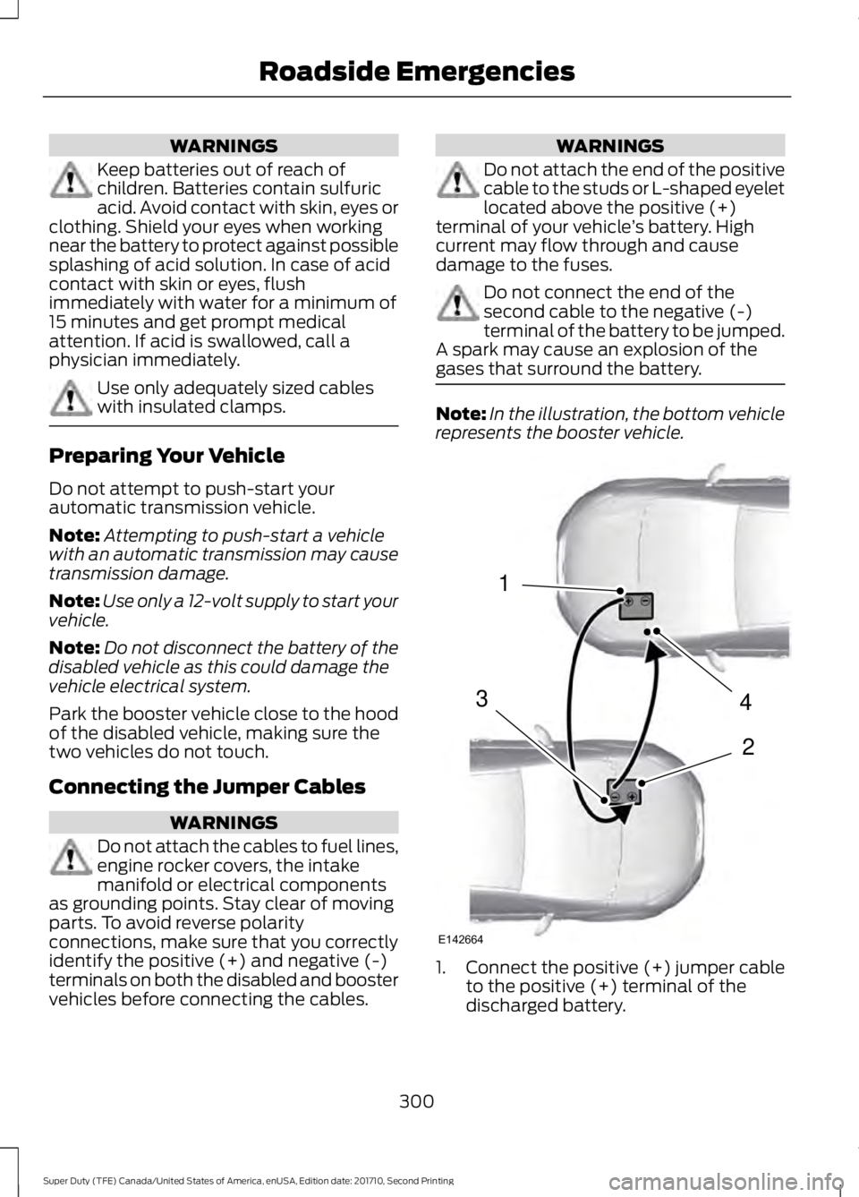 FORD F250 SUPER DUTY 2017 Owners Manual WARNINGS
Keep batteries out of reach ofchildren. Batteries contain sulfuricacid. Avoid contact with skin, eyes orclothing. Shield your eyes when workingnear the battery to protect against possiblespla FORD F250 SUPER DUTY 2017 Owners Manual WARNINGS
Keep batteries out of reach ofchildren. Batteries contain sulfuricacid. Avoid contact with skin, eyes orclothing. Shield your eyes when workingnear the battery to protect against possiblespla