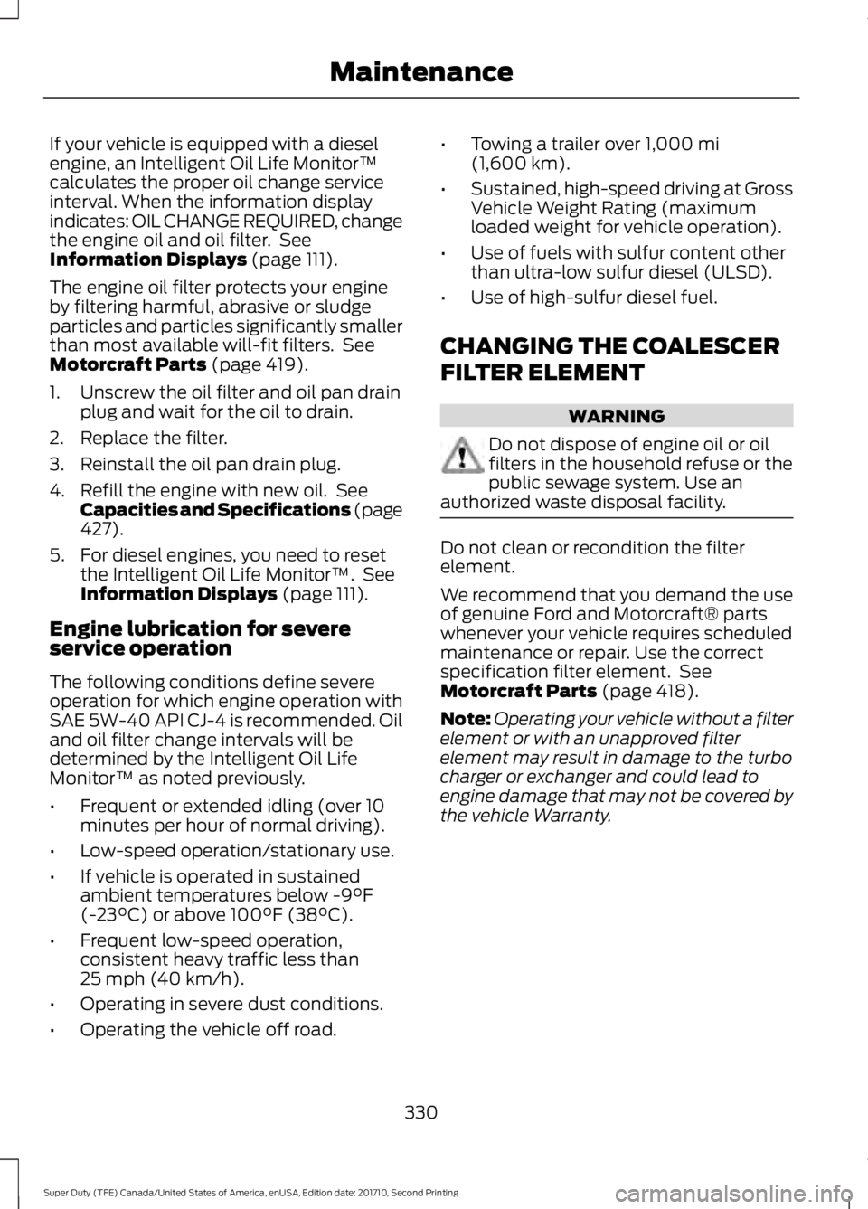 FORD F250 SUPER DUTY 2017 Owners Manual If your vehicle is equipped with a dieselengine, an Intelligent Oil Life Monitor™calculates the proper oil change serviceinterval. When the information displayindicates: OIL CHANGE REQUIRED, changet FORD F250 SUPER DUTY 2017 Owners Manual If your vehicle is equipped with a dieselengine, an Intelligent Oil Life Monitor™calculates the proper oil change serviceinterval. When the information displayindicates: OIL CHANGE REQUIRED, changet
