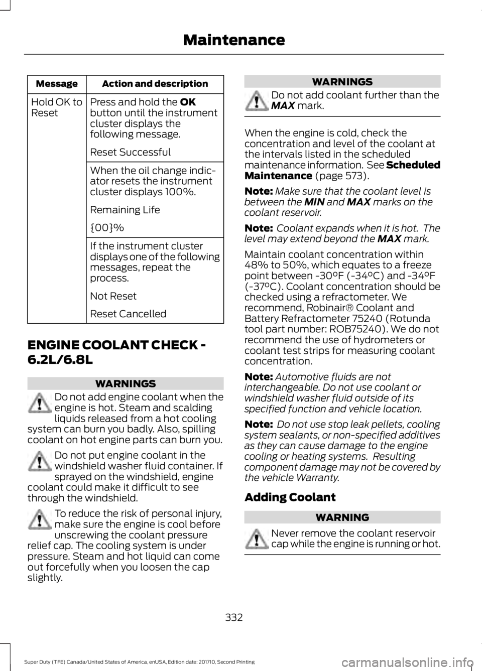 FORD F250 SUPER DUTY 2017 Owners Manual Action and descriptionMessage
Press and hold the OKbutton until the instrumentcluster displays thefollowing message.
Hold OK toReset
Reset Successful
When the oil change indic-ator resets the instrume FORD F250 SUPER DUTY 2017 Owners Manual Action and descriptionMessage
Press and hold the OKbutton until the instrumentcluster displays thefollowing message.
Hold OK toReset
Reset Successful
When the oil change indic-ator resets the instrume