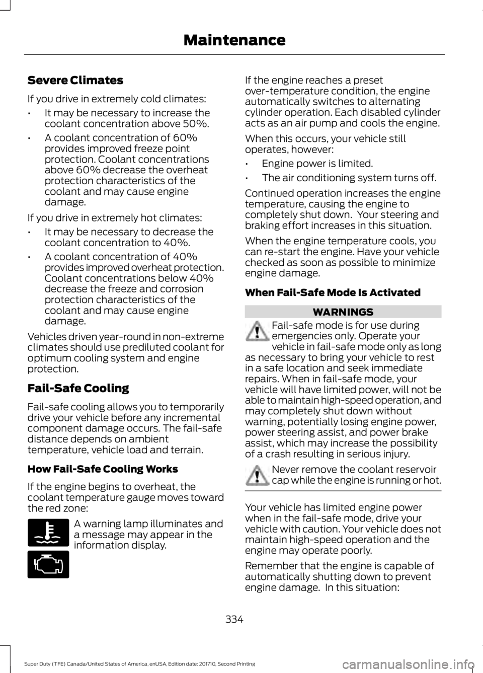 FORD F250 SUPER DUTY 2017 Owners Manual Severe Climates
If you drive in extremely cold climates:
•It may be necessary to increase thecoolant concentration above 50%.
•A coolant concentration of 60%provides improved freeze pointprotectio FORD F250 SUPER DUTY 2017 Owners Manual Severe Climates
If you drive in extremely cold climates:
•It may be necessary to increase thecoolant concentration above 50%.
•A coolant concentration of 60%provides improved freeze pointprotectio