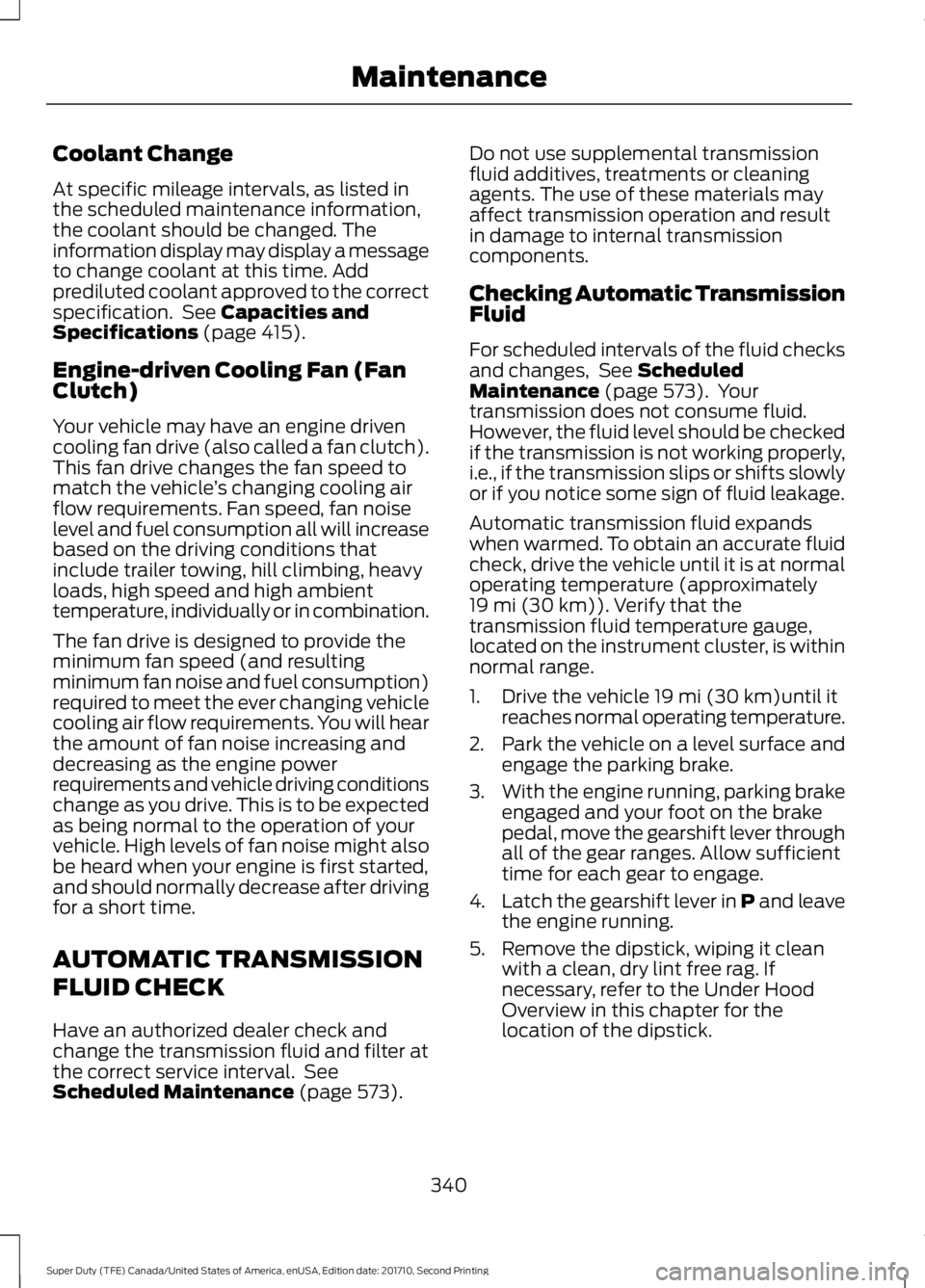 FORD F250 SUPER DUTY 2017 Owners Manual Coolant Change
At specific mileage intervals, as listed inthe scheduled maintenance information,the coolant should be changed. Theinformation display may display a messageto change coolant at this tim FORD F250 SUPER DUTY 2017 Owners Manual Coolant Change
At specific mileage intervals, as listed inthe scheduled maintenance information,the coolant should be changed. Theinformation display may display a messageto change coolant at this tim