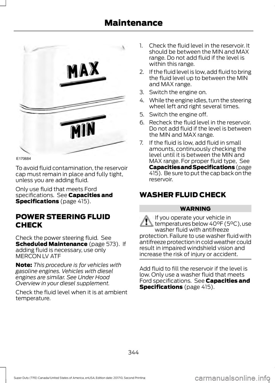 FORD F250 SUPER DUTY 2017 Owners Manual To avoid fluid contamination, the reservoircap must remain in place and fully tight,unless you are adding fluid.
Only use fluid that meets Fordspecifications. See Capacities andSpecifications (page 4 FORD F250 SUPER DUTY 2017 Owners Manual To avoid fluid contamination, the reservoircap must remain in place and fully tight,unless you are adding fluid.
Only use fluid that meets Fordspecifications. See Capacities andSpecifications (page 4