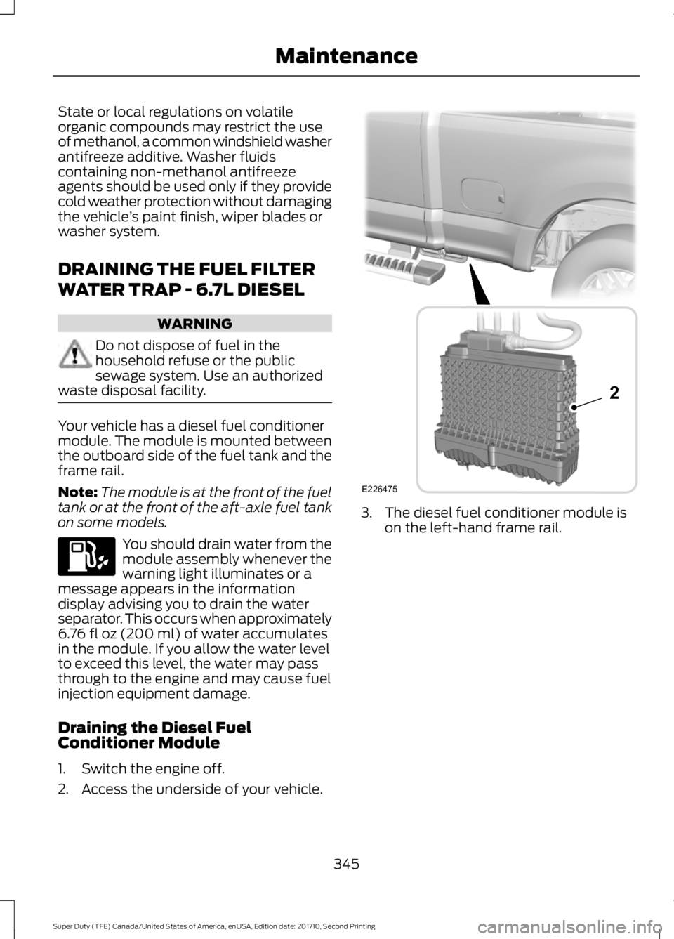 FORD F250 SUPER DUTY 2017 Owners Manual State or local regulations on volatileorganic compounds may restrict the useof methanol, a common windshield washerantifreeze additive. Washer fluidscontaining non-methanol antifreezeagents should be FORD F250 SUPER DUTY 2017 Owners Manual State or local regulations on volatileorganic compounds may restrict the useof methanol, a common windshield washerantifreeze additive. Washer fluidscontaining non-methanol antifreezeagents should be