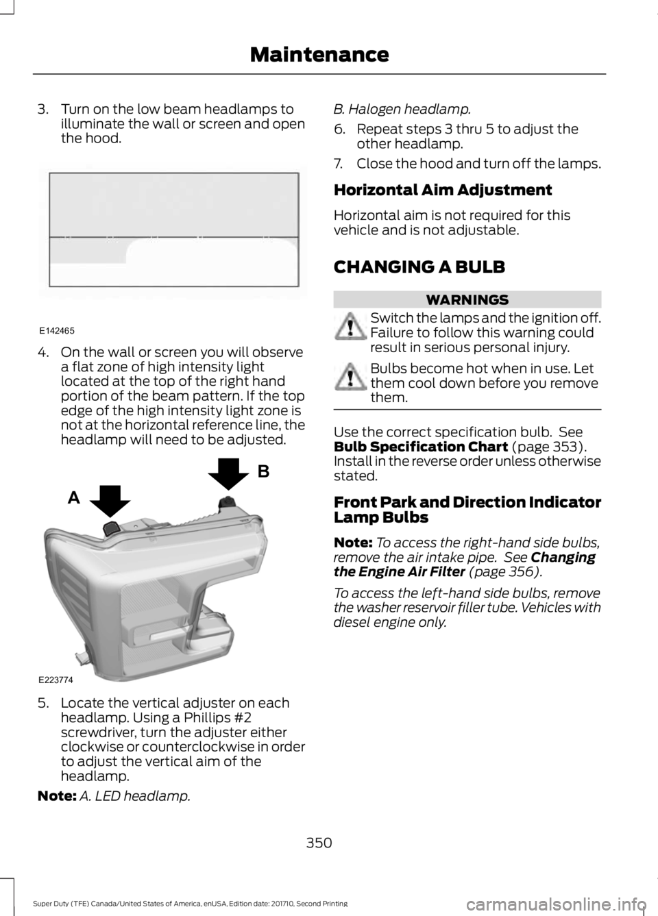 FORD F250 SUPER DUTY 2017 Owners Manual 3. Turn on the low beam headlamps toilluminate the wall or screen and openthe hood.
4. On the wall or screen you will observea flat zone of high intensity lightlocated at the top of the right handport FORD F250 SUPER DUTY 2017 Owners Manual 3. Turn on the low beam headlamps toilluminate the wall or screen and openthe hood.
4. On the wall or screen you will observea flat zone of high intensity lightlocated at the top of the right handport