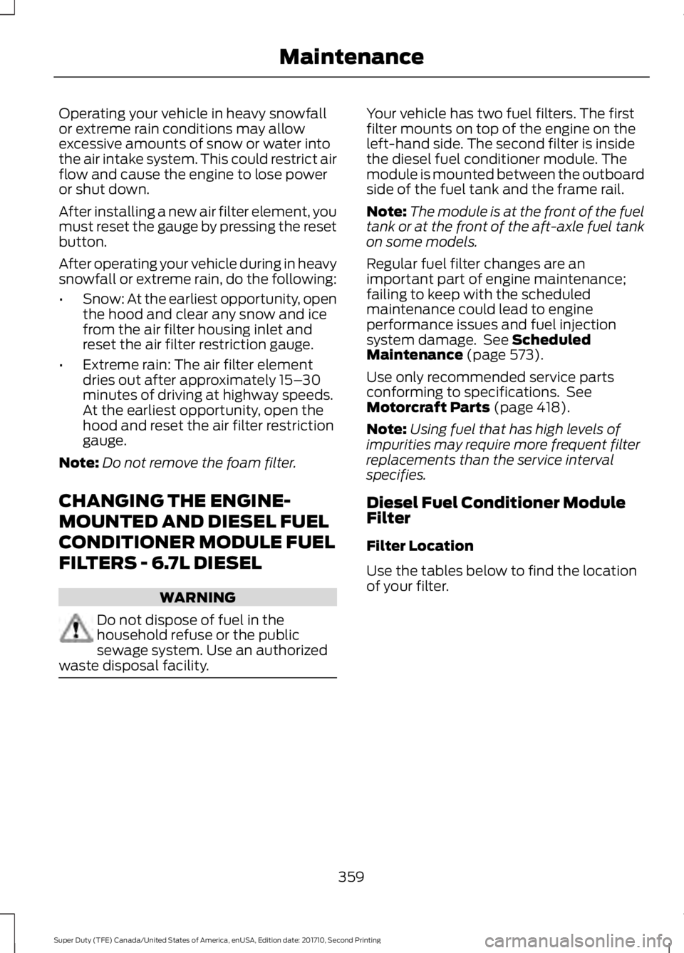 FORD F250 SUPER DUTY 2017 Owners Manual Operating your vehicle in heavy snowfallor extreme rain conditions may allowexcessive amounts of snow or water intothe air intake system. This could restrict airflow and cause the engine to lose power FORD F250 SUPER DUTY 2017 Owners Manual Operating your vehicle in heavy snowfallor extreme rain conditions may allowexcessive amounts of snow or water intothe air intake system. This could restrict airflow and cause the engine to lose power