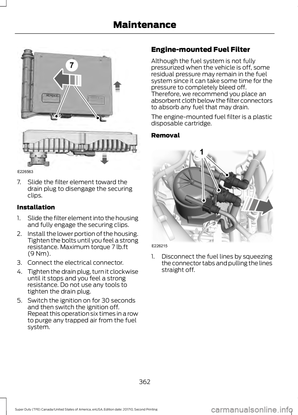 FORD F250 SUPER DUTY 2017 Owners Manual 7. Slide the filter element toward thedrain plug to disengage the securingclips.
Installation
1.Slide the filter element into the housingand fully engage the securing clips.
2.Install the lower portio FORD F250 SUPER DUTY 2017 Owners Manual 7. Slide the filter element toward thedrain plug to disengage the securingclips.
Installation
1.Slide the filter element into the housingand fully engage the securing clips.
2.Install the lower portio