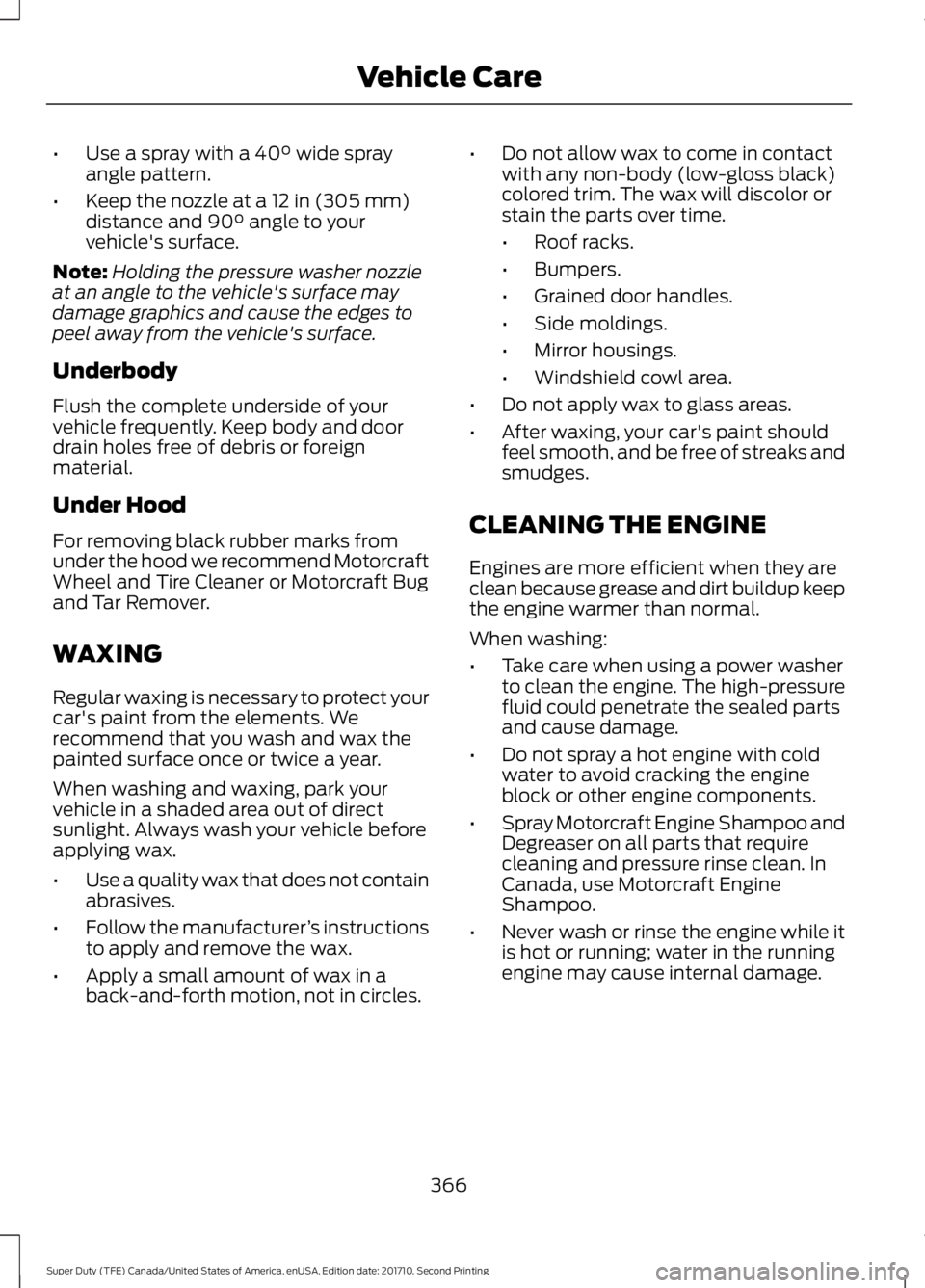 FORD F250 SUPER DUTY 2017 Owners Manual •Use a spray with a 40° wide sprayangle pattern.
•Keep the nozzle at a 12 in (305 mm)distance and 90° angle to yourvehicle's surface.
Note:Holding the pressure washer nozzleat an angle to th FORD F250 SUPER DUTY 2017 Owners Manual •Use a spray with a 40° wide sprayangle pattern.
•Keep the nozzle at a 12 in (305 mm)distance and 90° angle to yourvehicle's surface.
Note:Holding the pressure washer nozzleat an angle to th