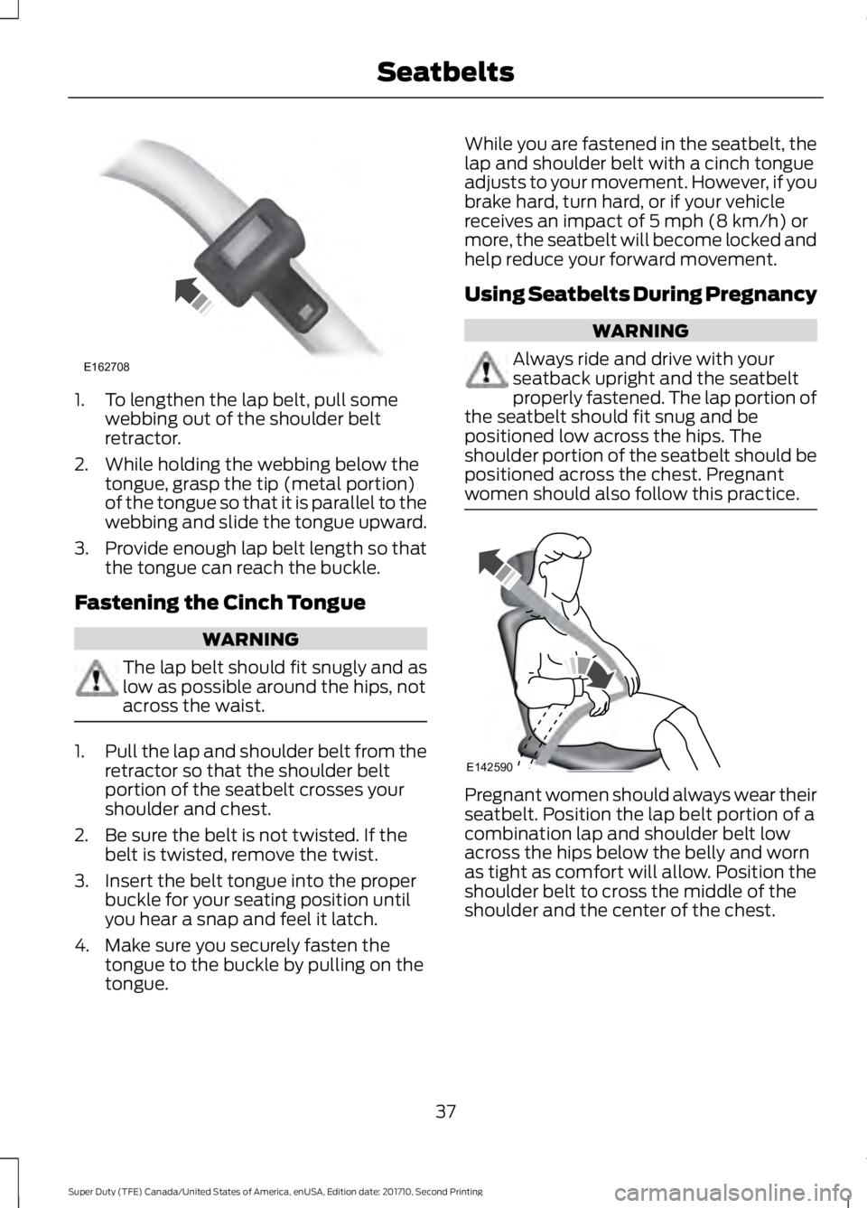 FORD F250 SUPER DUTY 2017 Owners Guide 1. To lengthen the lap belt, pull somewebbing out of the shoulder beltretractor.
2. While holding the webbing below thetongue, grasp the tip (metal portion)of the tongue so that it is parallel to thew FORD F250 SUPER DUTY 2017 Owners Guide 1. To lengthen the lap belt, pull somewebbing out of the shoulder beltretractor.
2. While holding the webbing below thetongue, grasp the tip (metal portion)of the tongue so that it is parallel to thew