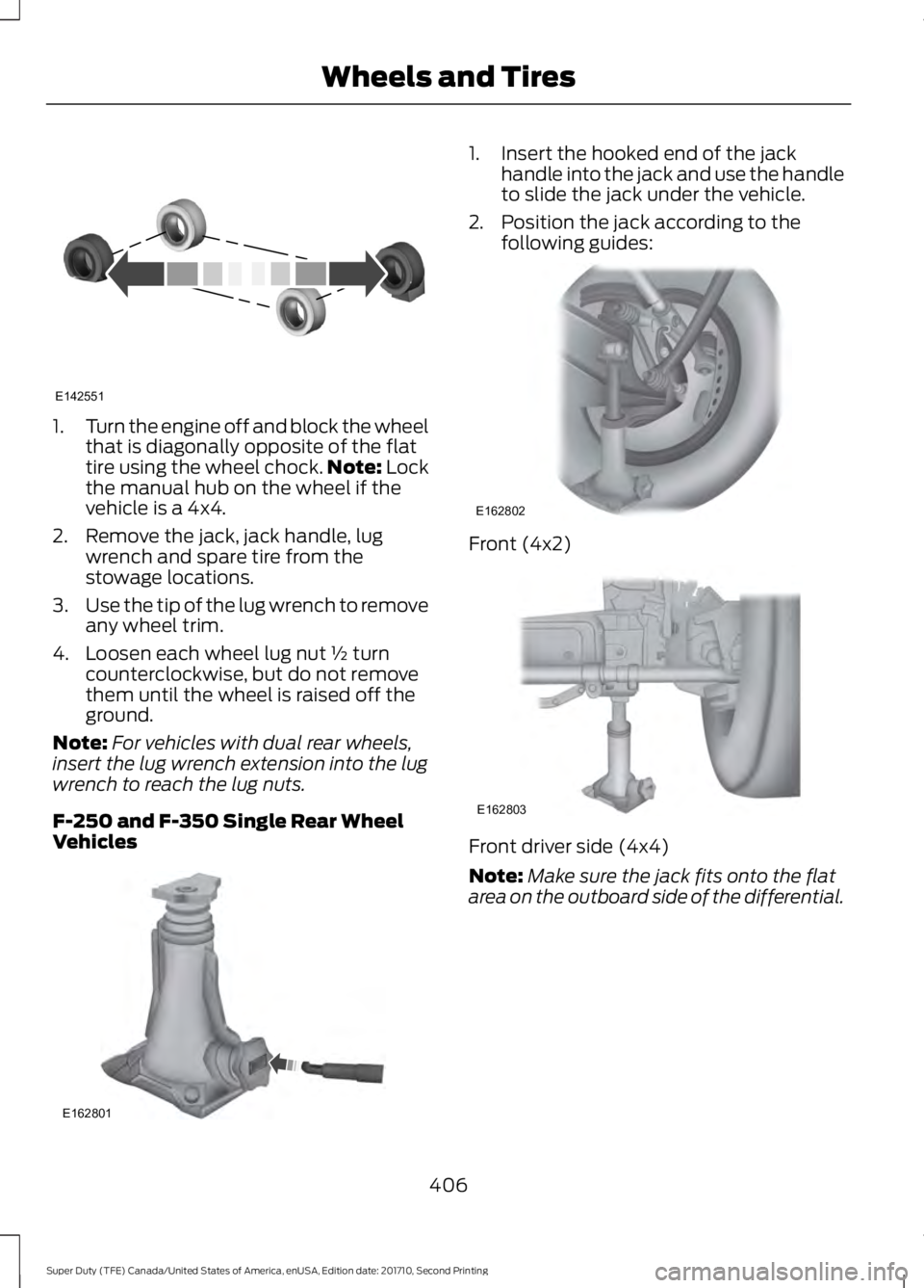 FORD F250 SUPER DUTY 2017 Owners Manual 1.Turn the engine off and block the wheelthat is diagonally opposite of the flattire using the wheel chock.Note: Lockthe manual hub on the wheel if thevehicle is a 4x4.
2. Remove the jack, jack handle FORD F250 SUPER DUTY 2017 Owners Manual 1.Turn the engine off and block the wheelthat is diagonally opposite of the flattire using the wheel chock.Note: Lockthe manual hub on the wheel if thevehicle is a 4x4.
2. Remove the jack, jack handle