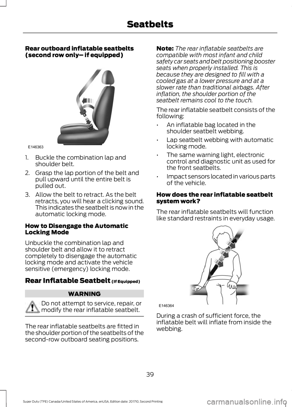 FORD F250 SUPER DUTY 2017 Service Manual Rear outboard inflatable seatbelts(second row only– if equipped)
1. Buckle the combination lap andshoulder belt.
2. Grasp the lap portion of the belt andpull upward until the entire belt ispulled ou FORD F250 SUPER DUTY 2017 Service Manual Rear outboard inflatable seatbelts(second row only– if equipped)
1. Buckle the combination lap andshoulder belt.
2. Grasp the lap portion of the belt andpull upward until the entire belt ispulled ou