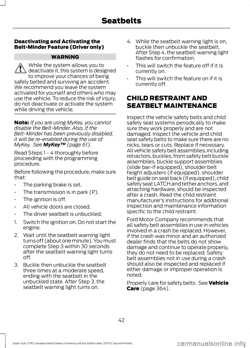 FORD F250 SUPER DUTY 2017 Service Manual Deactivating and Activating theBelt-Minder Feature (Driver only)
WARNING
While the system allows you todeactivate it, this system is designedto improve your chances of beingsafely belted and surviving FORD F250 SUPER DUTY 2017 Service Manual Deactivating and Activating theBelt-Minder Feature (Driver only)
WARNING
While the system allows you todeactivate it, this system is designedto improve your chances of beingsafely belted and surviving