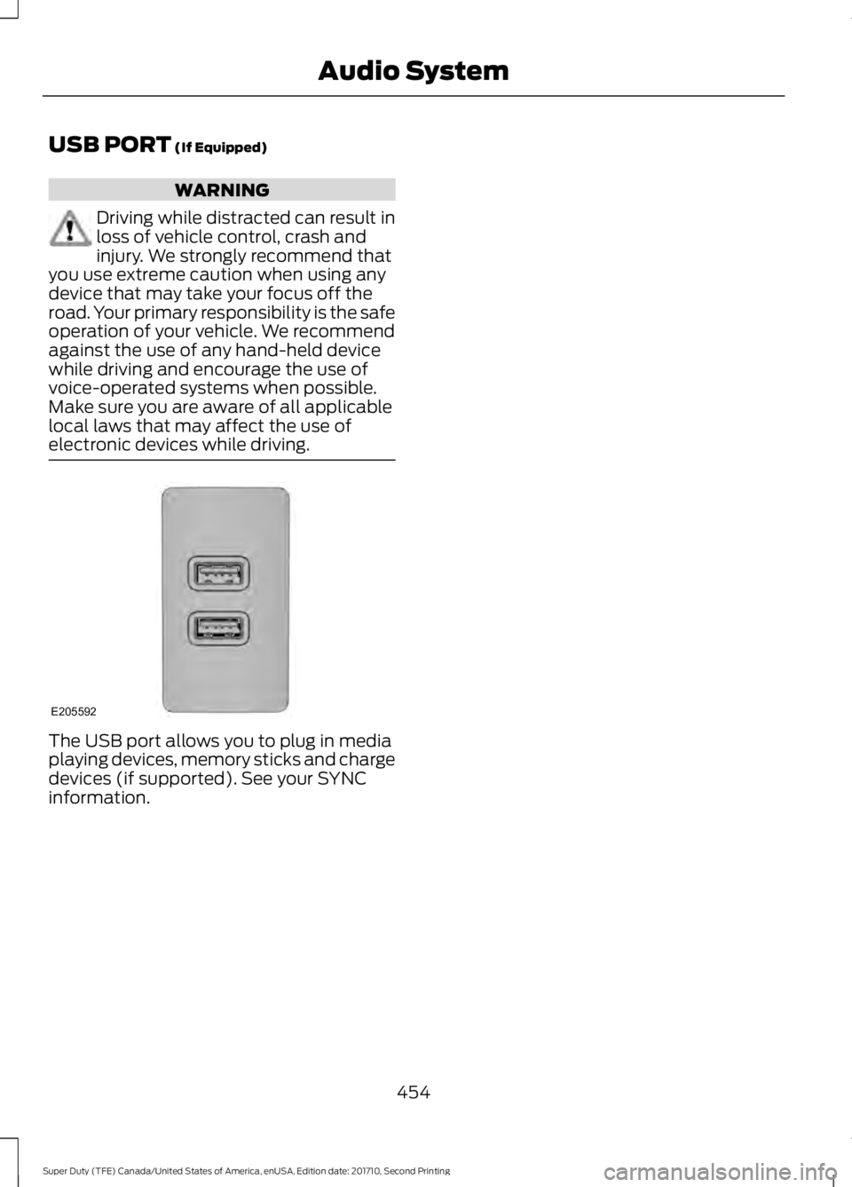 FORD F250 SUPER DUTY 2017  Owners Manual USB PORT (If Equipped)
WARNING
Driving while distracted can result inloss of vehicle control, crash andinjury. We strongly recommend thatyou use extreme caution when using anydevice that may take your
