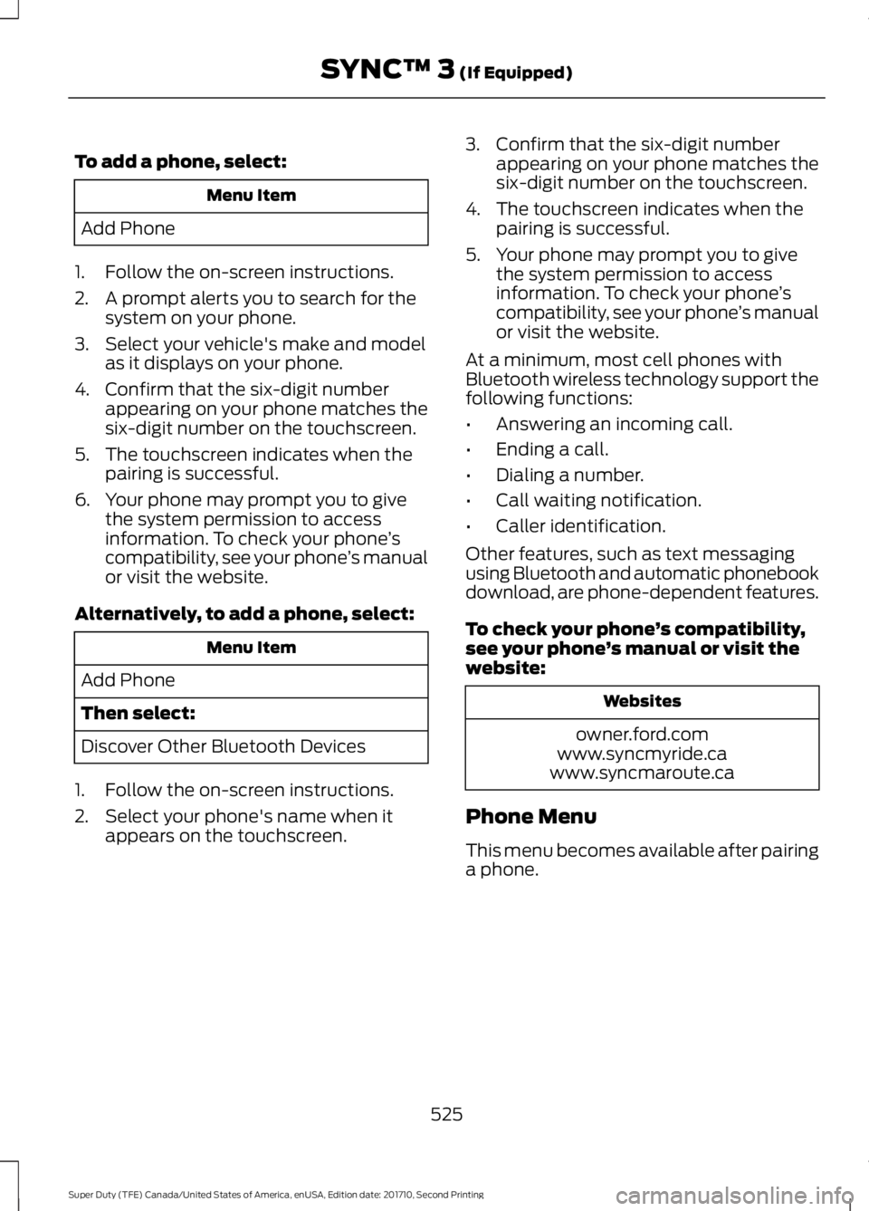 FORD F250 SUPER DUTY 2017 Owners Manual To add a phone, select:
Menu Item
Add Phone
1. Follow the on-screen instructions.
2. A prompt alerts you to search for thesystem on your phone.
3. Select your vehicle's make and modelas it display FORD F250 SUPER DUTY 2017 Owners Manual To add a phone, select:
Menu Item
Add Phone
1. Follow the on-screen instructions.
2. A prompt alerts you to search for thesystem on your phone.
3. Select your vehicle's make and modelas it display