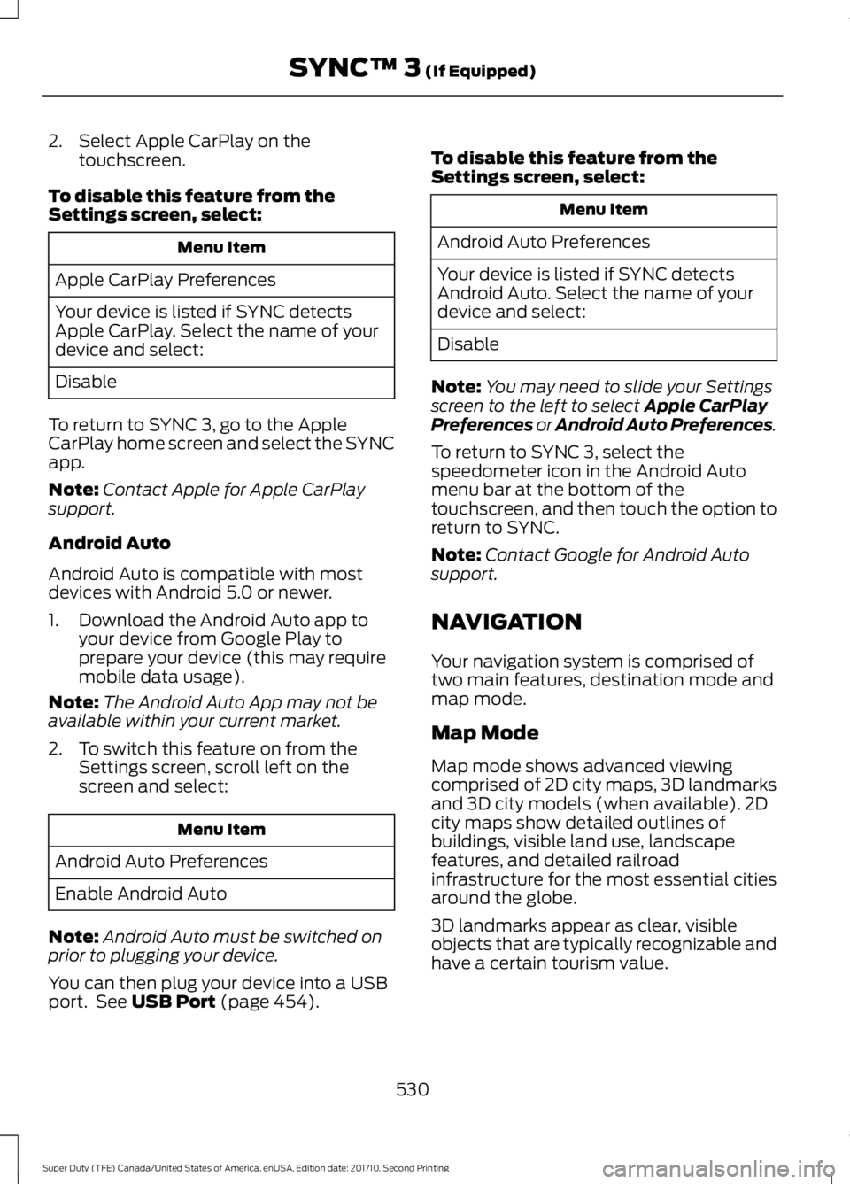 FORD F250 SUPER DUTY 2017  Owners Manual 2. Select Apple CarPlay on thetouchscreen.
To disable this feature from theSettings screen, select:
Menu Item
Apple CarPlay Preferences
Your device is listed if SYNC detectsApple CarPlay. Select the n